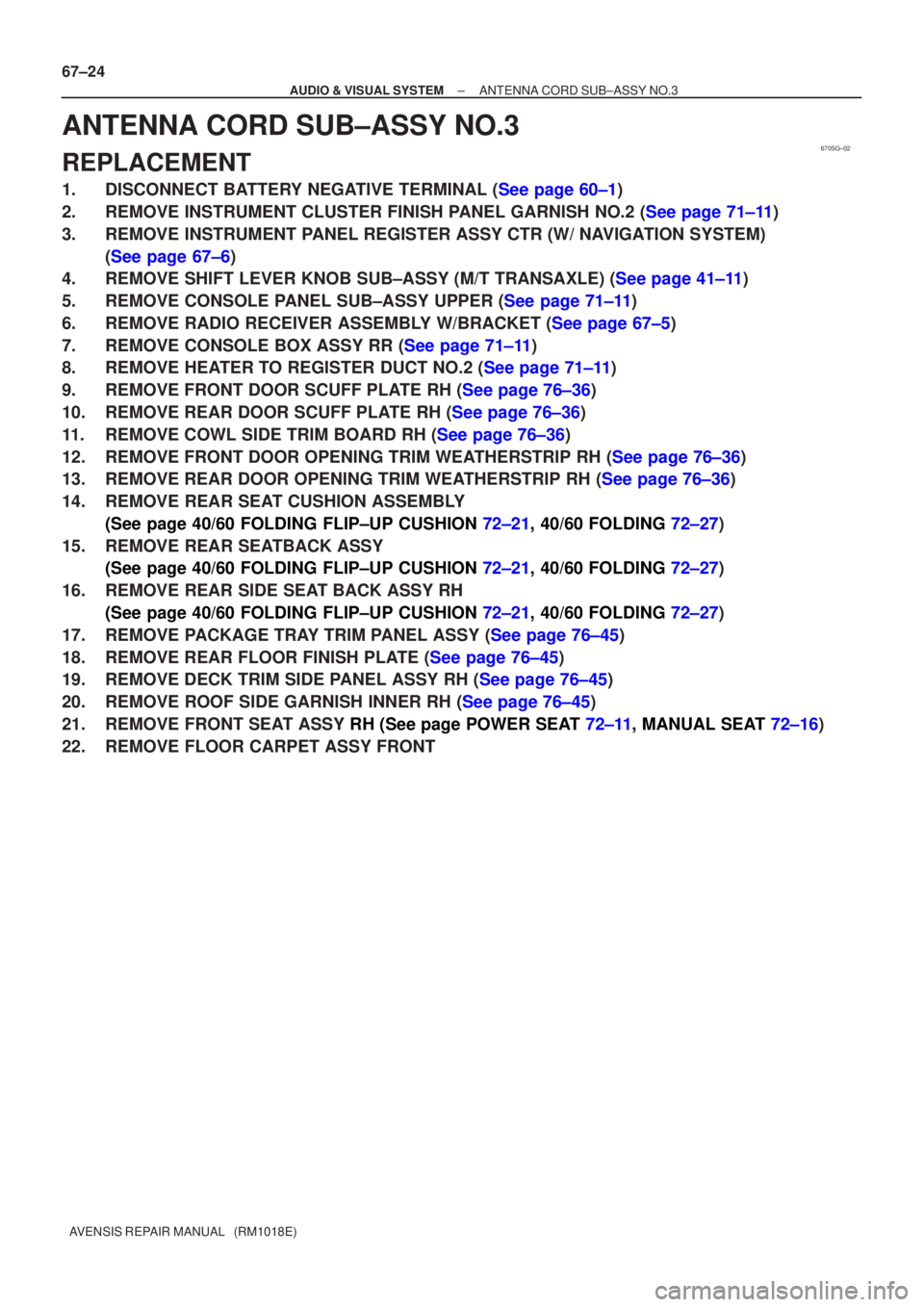 TOYOTA AVENSIS 2002  Repair Manual 670SG±02
67±24
±
AUDIO & VISUAL SYSTEM ANTENNA CORD SUB±ASSY NO.3
AVENSIS REPAIR MANUAL   (RM1018E)
ANTENNA CORD SUB±ASSY NO.3
REPLACEMENT
1 . DISCONNEC T B ATTE RY NEG ATIVE TERMINAL ( See page 