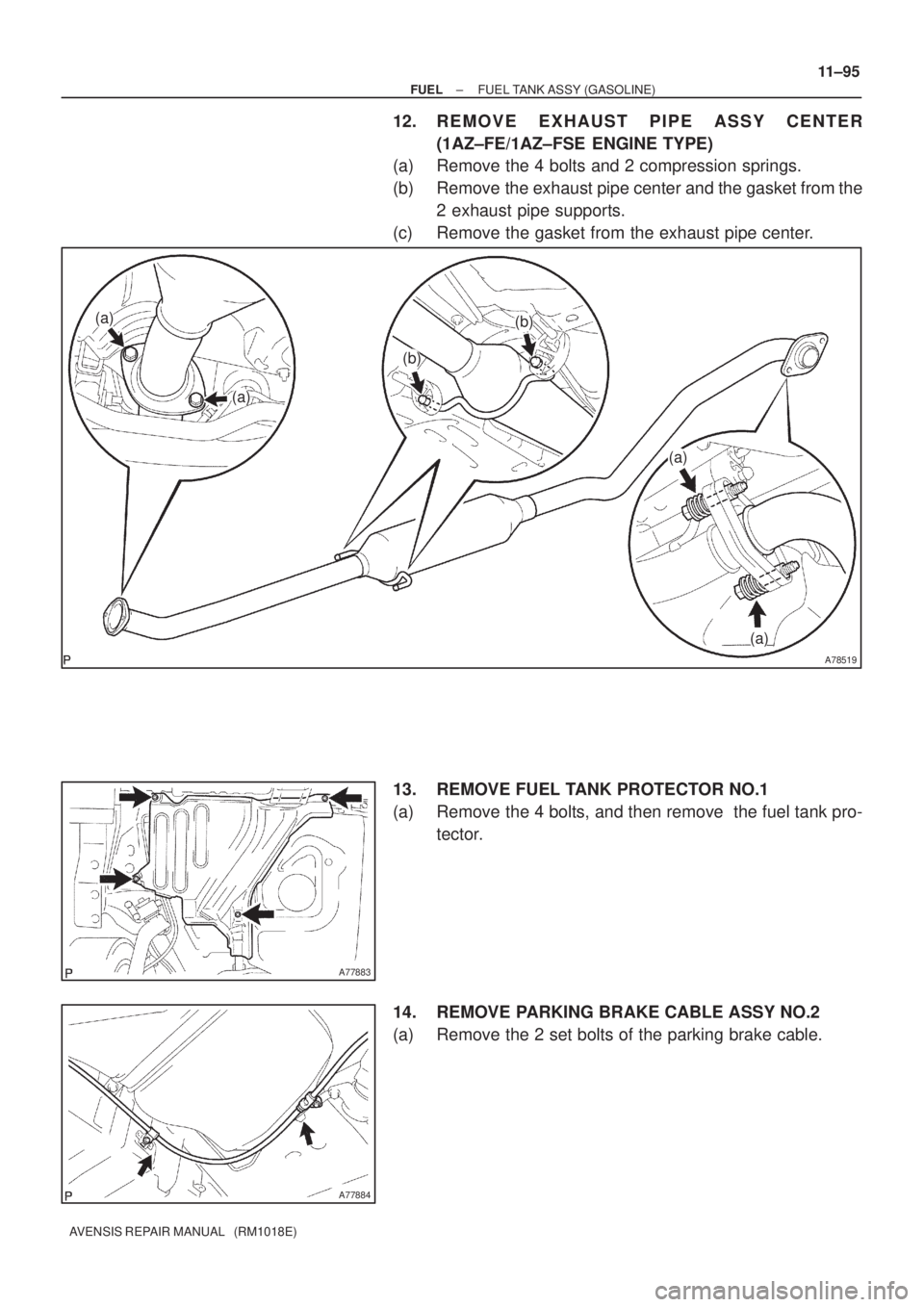 TOYOTA AVENSIS 2002  Repair Manual A78519
(a)
(b)
(a)(b)
(a)
(a)
A77883
A77884
± FUELFUEL TANK ASSY (GASOLINE)
11±95
AVENSIS REPAIR MANUAL   (RM1018E)
12. REMOVE EXHAUST PIPE ASSY CENTER
(1AZ±FE/1AZ±FSE  ENGINE TYPE)
(a) Remove the