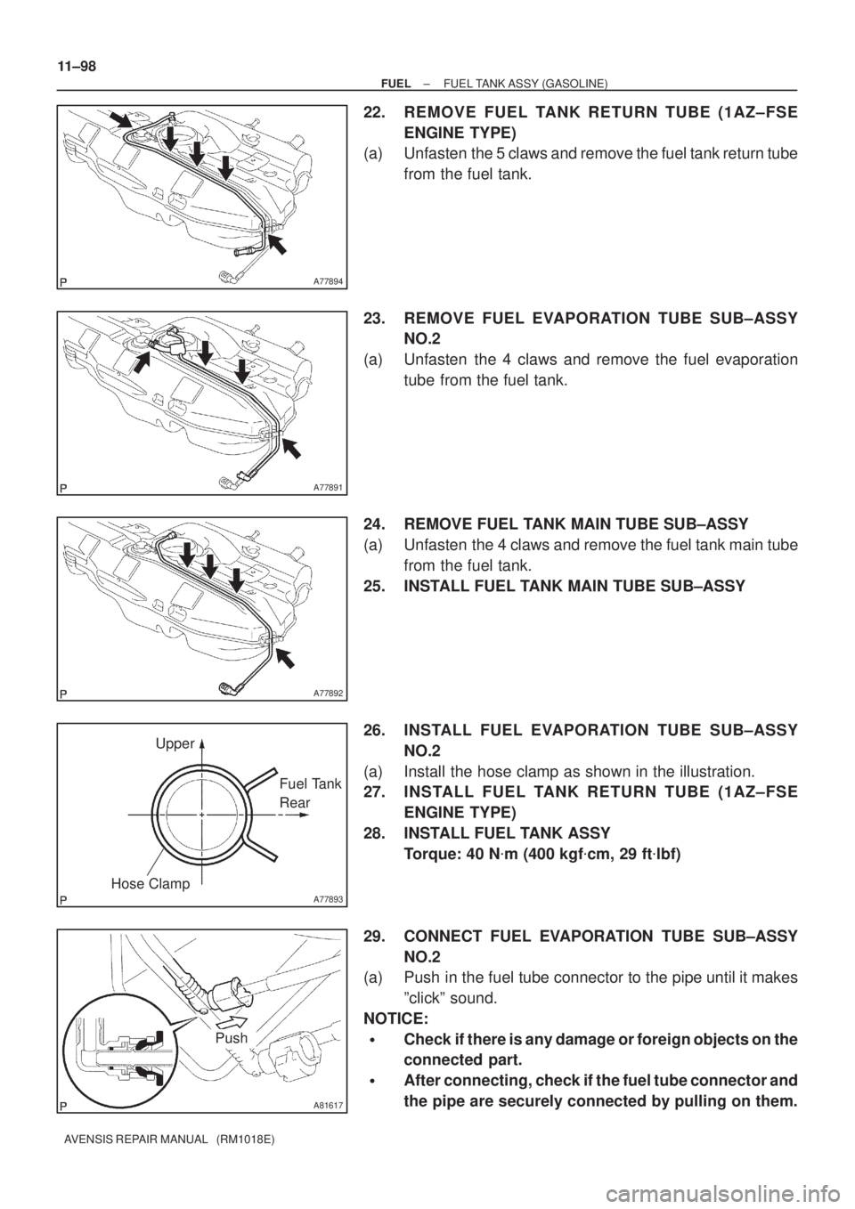 TOYOTA AVENSIS 2002  Repair Manual A77894
A77891
A77892
A77893
Upper
Fuel Tank 
Rear
Hose Clamp
A81617
Push 11±98
± FUELFUEL TANK ASSY (GASOLINE)
AVENSIS REPAIR MANUAL   (RM1018E)
22. REMOVE FUEL TANK RETURN TUBE (1AZ±FSE
ENGINE TYP