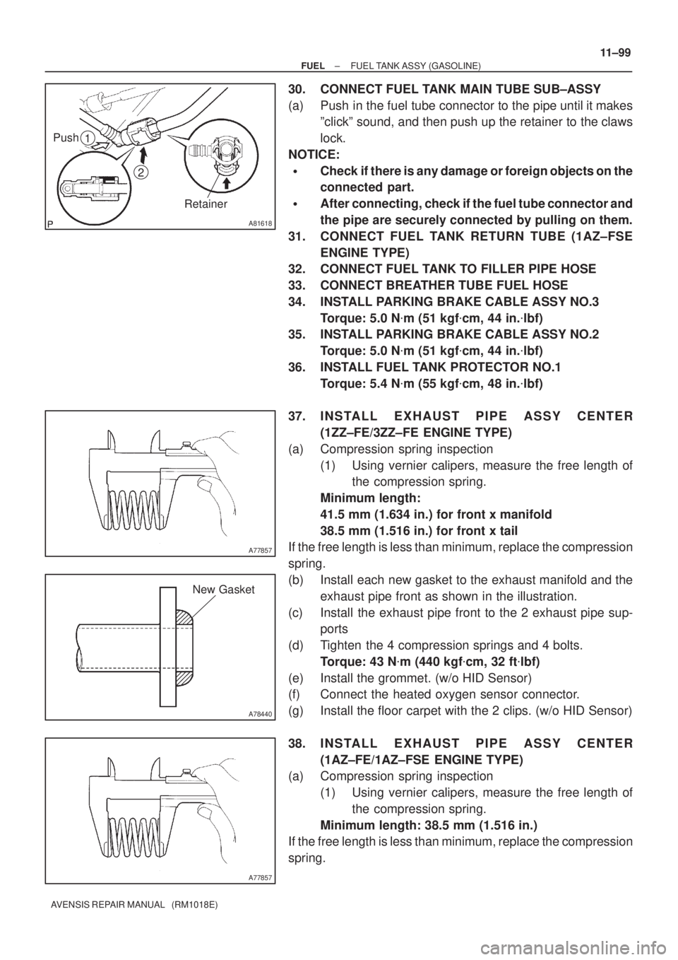 TOYOTA AVENSIS 2002  Repair Manual A81618
Push
2
1
Retainer
A77857
A78440
New Gasket
A77857
± FUELFUEL TANK ASSY (GASOLINE)
11±99
AVENSIS REPAIR MANUAL   (RM1018E)
30. CONNECT FUEL TANK MAIN TUBE SUB±ASSY
(a) Push in the fuel tube c
