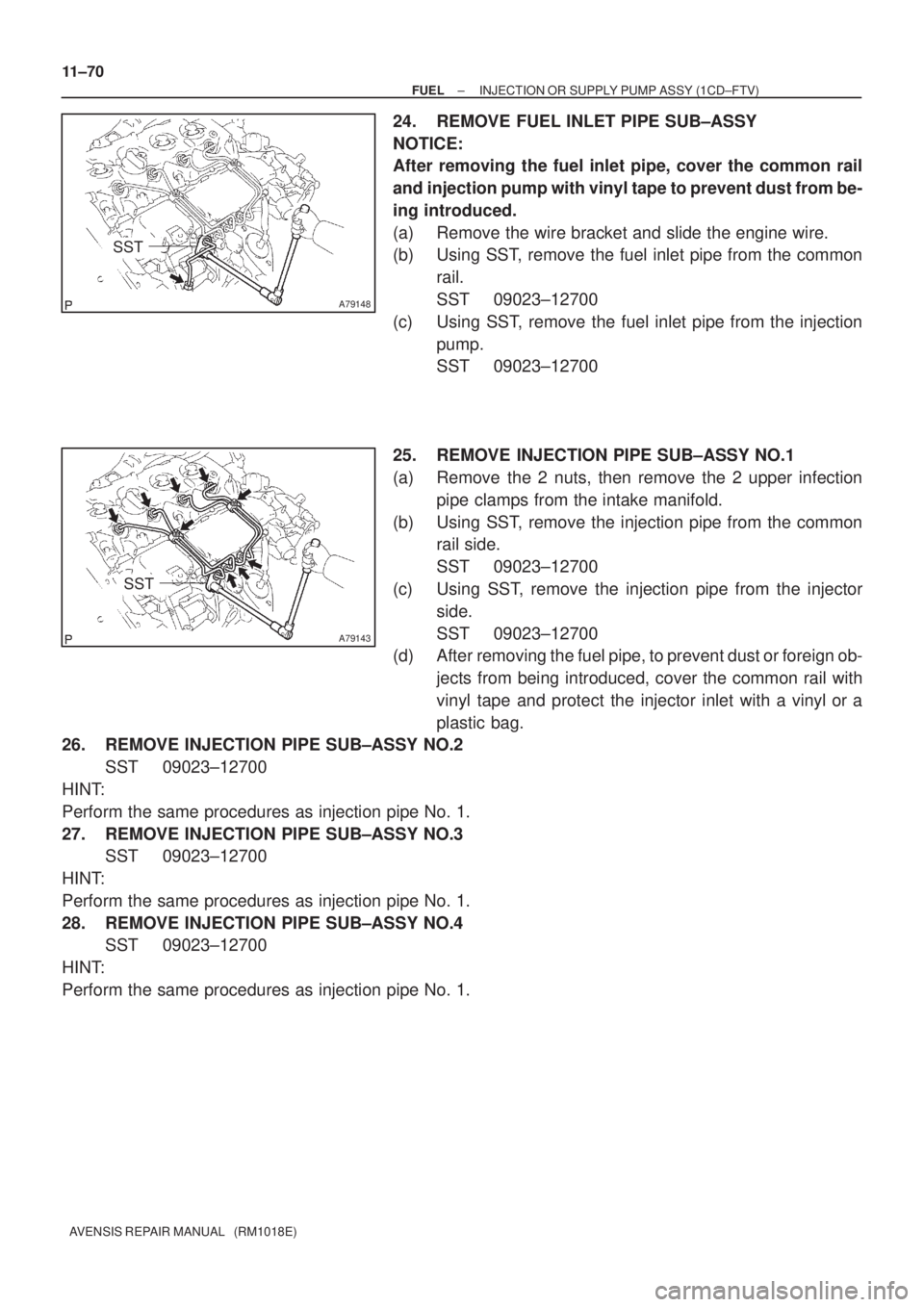 TOYOTA AVENSIS 2002  Repair Manual A79148
SST
A79143
SST
11±70
± FUELINJECTION OR SUPPLY PUMP ASSY (1CD±FTV)
AVENSIS REPAIR MANUAL   (RM1018E)
24. REMOVE FUEL INLET PIPE SUB±ASSY
NOTICE:
After removing the fuel inlet pipe, cover th