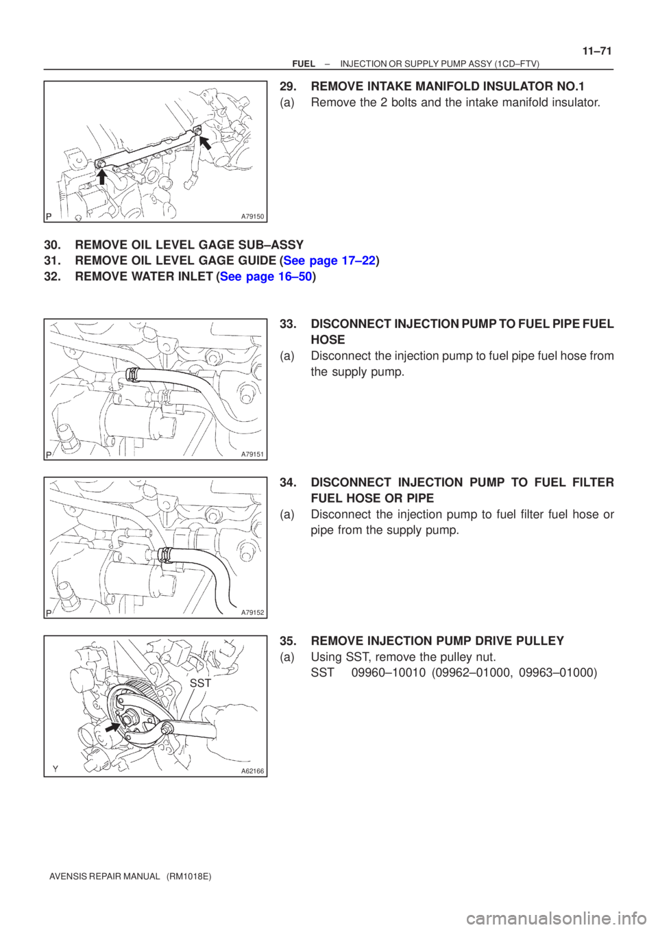 TOYOTA AVENSIS 2002  Repair Manual A79150
A79151
A79152
A62166
SST
±
FUEL INJECTION OR SUPPLY PUMP ASSY(1CD±FTV)
11±71
AVENSIS REPAIR MANUAL   (RM1018E)
29.REMOVE INTAKE MANIFOLD INSULATOR NO.1
(a)Remove the 2 bolts and the intake m