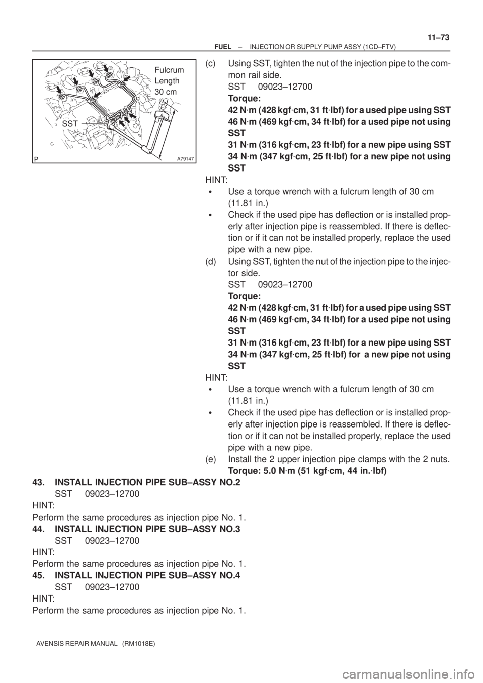 TOYOTA AVENSIS 2002  Repair Manual A79147
Fulcrum 
Length 
30 cm
SST
± FUELINJECTION OR SUPPLY PUMP ASSY (1CD±FTV)
11±73
AVENSIS REPAIR MANUAL   (RM1018E)
(c) Using SST, tighten the nut of the injection pipe to the com-
mon rail sid