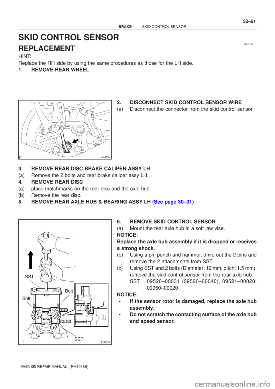 TOYOTA AVENSIS 2002 Repair Manual 320VV±01
G23167
F08657
BoltSST
SST
Bolt
±
BRAKE SKID CONTROL SENSOR
32±61
AVENSIS REPAIR MANUAL (RM1018E)
SKID CONTROL SENSOR
REPLACEMENT
HINT:
Replace the RH side by using the same procedures as TOYOTA AVENSIS 2002 Repair Manual 320VV±01
G23167
F08657
BoltSST
SST
Bolt
±
BRAKE SKID CONTROL SENSOR
32±61
AVENSIS REPAIR MANUAL (RM1018E)
SKID CONTROL SENSOR
REPLACEMENT
HINT:
Replace the RH side by using the same procedures as