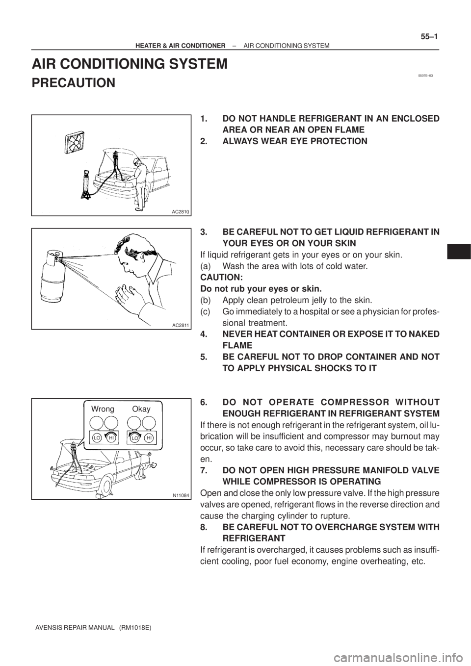 TOYOTA AVENSIS 2002  Repair Manual 5507E±03
AC2810
AC2811
N11084
Wrong Okay
HI
LO HI LO
± HEATER & AIR CONDITIONERAIR CONDITIONING SYSTEM
55±1
AVENSIS REPAIR MANUAL   (RM1018E)
AIR CONDITIONING SYSTEM
PRECAUTION
1. DO NOT HANDLE REF