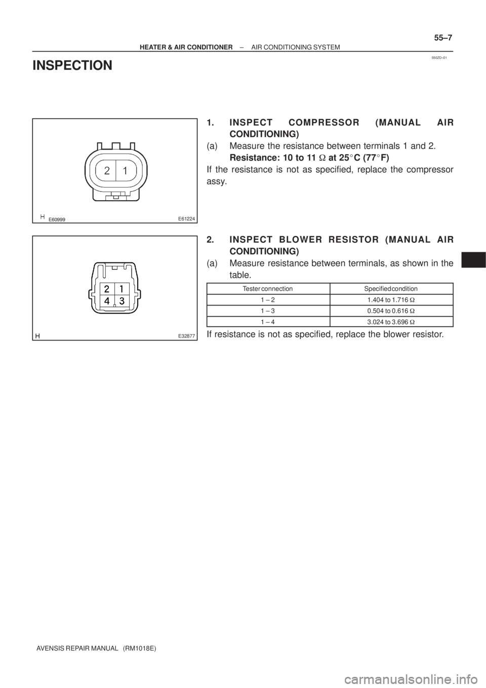 TOYOTA AVENSIS 2002  Repair Manual 550ZD±01
E61224
E32877
± HEATER & AIR CONDITIONERAIR CONDITIONING SYSTEM
55±7
AVENSIS REPAIR MANUAL   (RM1018E)
INSPECTION
1. INSPECT COMPRESSOR (MANUAL AIR
CONDITIONING)
(a) Measure the resi