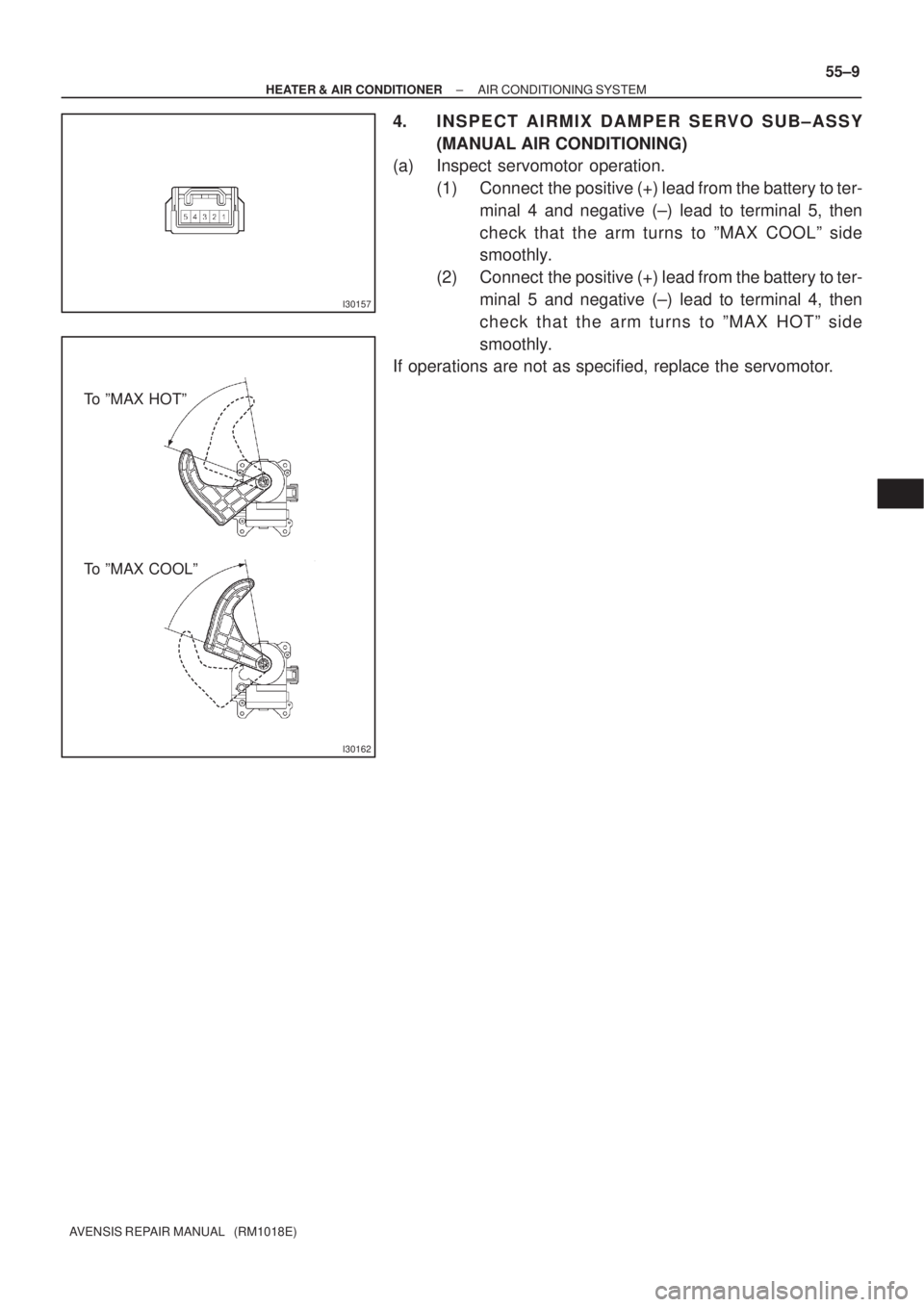 TOYOTA AVENSIS 2002  Repair Manual I30157
I30162
To ºMAX HOTº
To ºMAX COOLº
± HEATER & AIR CONDITIONERAIR CONDITIONING SYSTEM
55±9
AVENSIS REPAIR MANUAL   (RM1018E)
4. INSPECT AIRMIX DAMPER SERVO SUB±ASSY
(MANUAL AIR CONDITIONIN