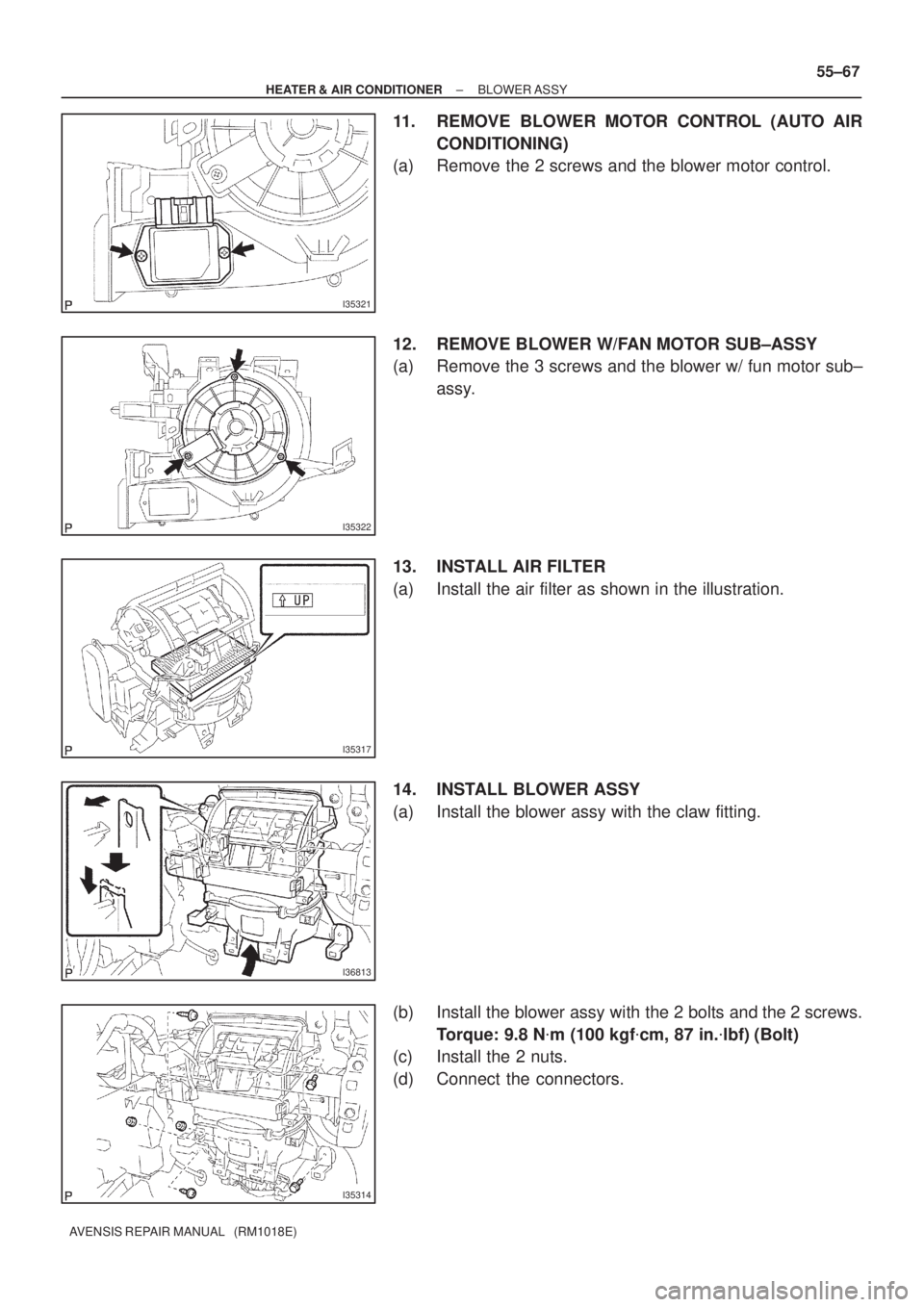 TOYOTA AVENSIS 2002  Repair Manual I35321
I35322
I35317
I36813
I35314
± HEATER & AIR CONDITIONERBLOWER ASSY
55±67
AVENSIS REPAIR MANUAL   (RM1018E)
11. REMOVE BLOWER MOTOR CONTROL (AUTO AIR
CONDITIONING)
(a) Remove the 2 screws and t