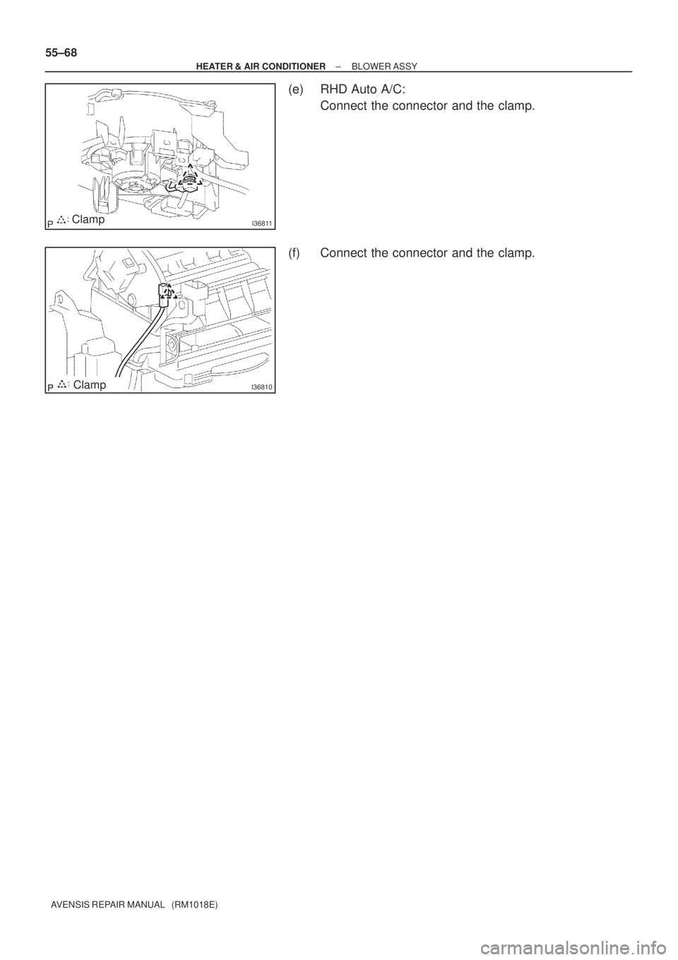 TOYOTA AVENSIS 2002  Repair Manual I36811Clamp
I36810Clamp 55±68
± HEATER & AIR CONDITIONERBLOWER ASSY
AVENSIS REPAIR MANUAL   (RM1018E)
(e) RHD Auto A/C:
Connect the connector and the clamp.
(f) Connect the connector and the clamp. 