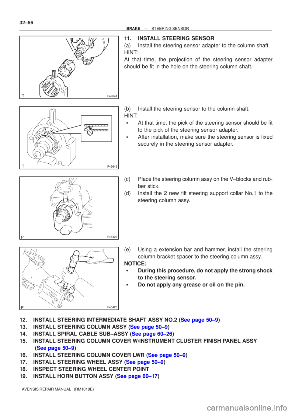 TOYOTA AVENSIS 2002 Manual Online F42641
F42642
F45427
F45426
32±66
±
BRAKE STEERING SENSOR
AVENSIS REPAIR MANUAL   (RM1018E)
11. INSTALL STEERING SENSOR
(a) Install the steering sensor adapter to the column shaft.
HINT:
At that tim
