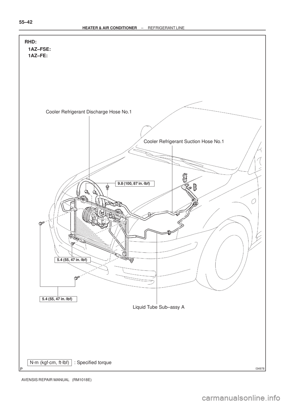 TOYOTA AVENSIS 2002  Repair Manual I34978
Nm (kgfcm, ftlbf) : Specified torqueCooler Refrigerant Suction Hose No.1
Liquid Tube Sub±assy A Cooler Refrigerant Discharge Hose No.1
9.8 (100, 87 in.lbf)
RHD:
1AZ±FSE:
5.4 (55, 47 in.l