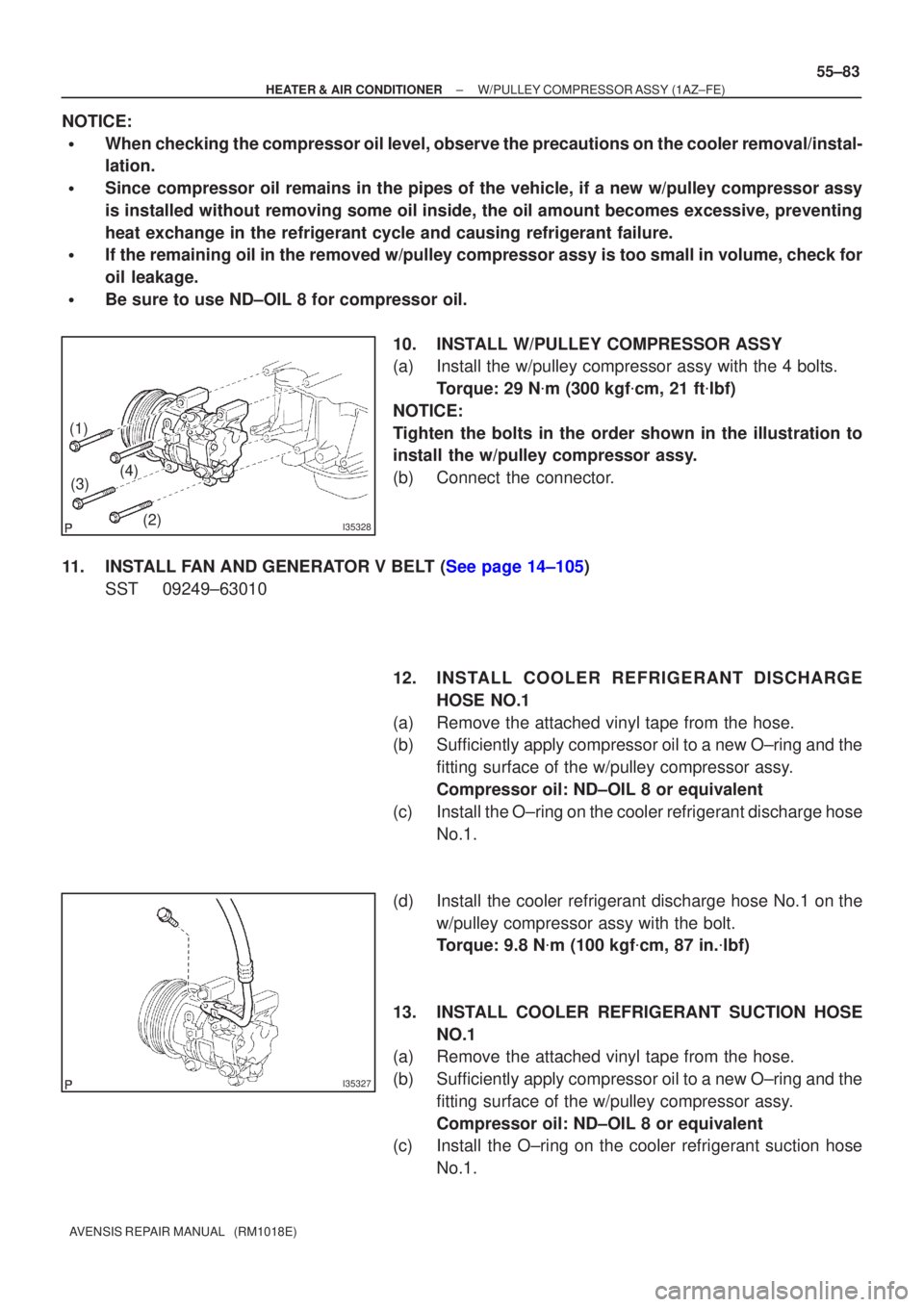 TOYOTA AVENSIS 2002  Repair Manual I35328
(1)(2)
(3)
(4)
I35327
±
HEATER & AIR CONDITIONER W/PULLEY COMPRESSOR ASSY (1AZ±FE)
55±83
AVENSIS REPAIR MANUAL   (RM1018E)
NOTICE:
When checking the compressor oil level, observe the precau