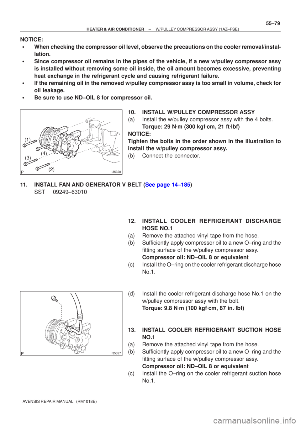TOYOTA AVENSIS 2002  Repair Manual I35328
(1)(2)
(3)
(4)
I35327
±
HEATER & AIR CONDITIONER W/PULLEY COMPRESSOR ASSY (1AZ±FSE)
55±79
AVENSIS REPAIR MANUAL   (RM1018E)
NOTICE:
When checking the compressor oil level, observe the preca
