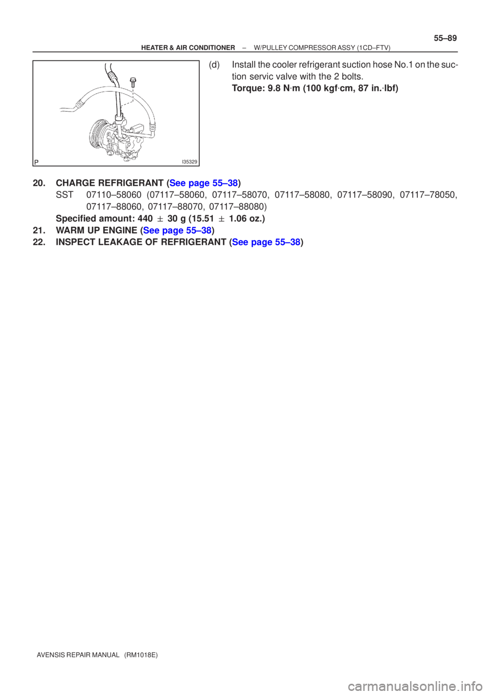 TOYOTA AVENSIS 2002  Repair Manual I35329
±
HEATER & AIR CONDITIONER W/PULLEY COMPRESSOR ASSY (1CD±FTV)
55±89
AVENSIS REPAIR MANUAL   (RM1018E)
(d) Install the cooler refrigerant suction hose No.1 on the suc-
tion servic valve with 