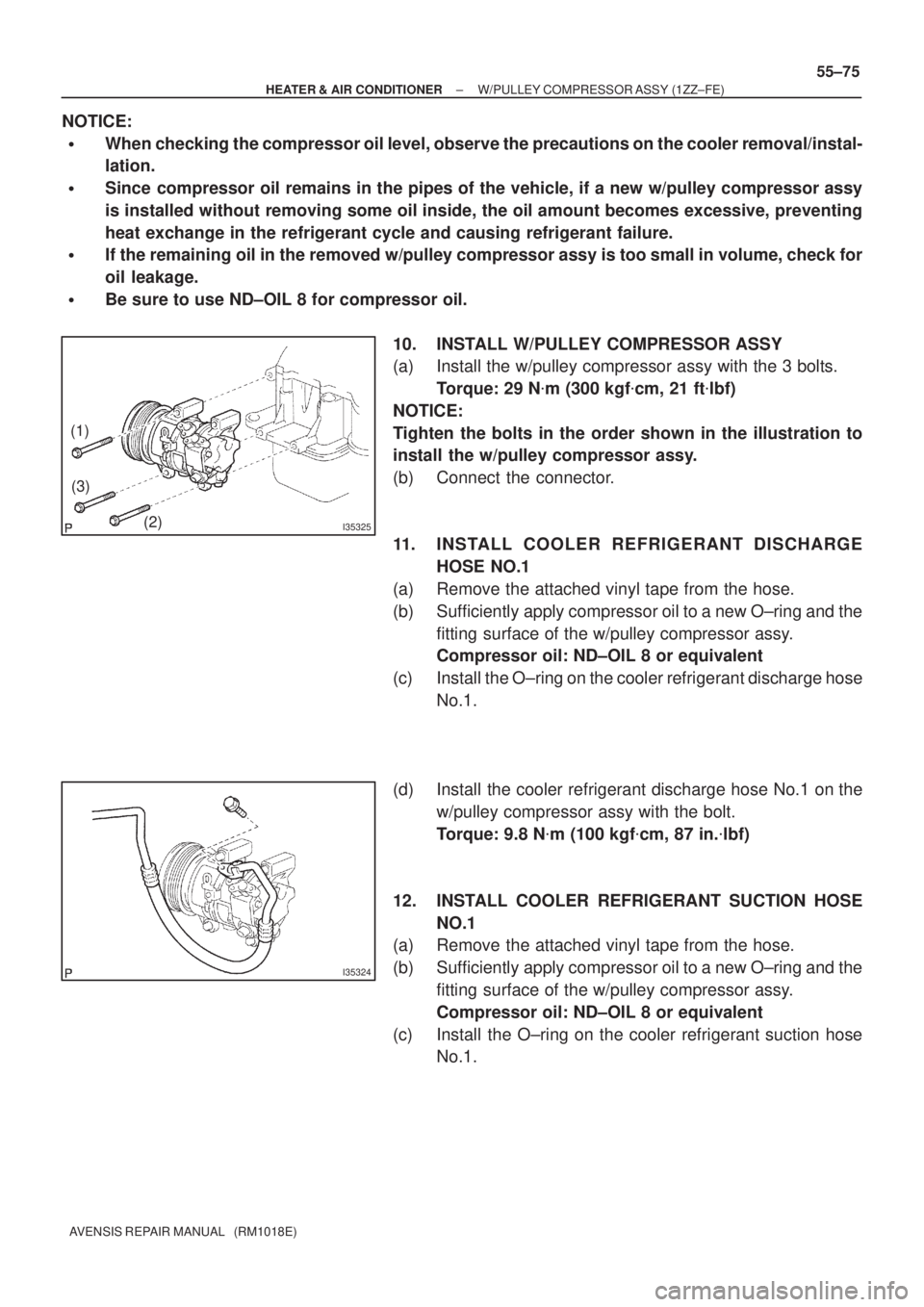 TOYOTA AVENSIS 2002  Repair Manual I35325
(1)
(2) (3)
I35324
± HEATER & AIR CONDITIONERW/PULLEY COMPRESSOR ASSY (1ZZ±FE)
55±75
AVENSIS REPAIR MANUAL   (RM1018E)
NOTICE:
When checking the compressor oil level, observe the precaution