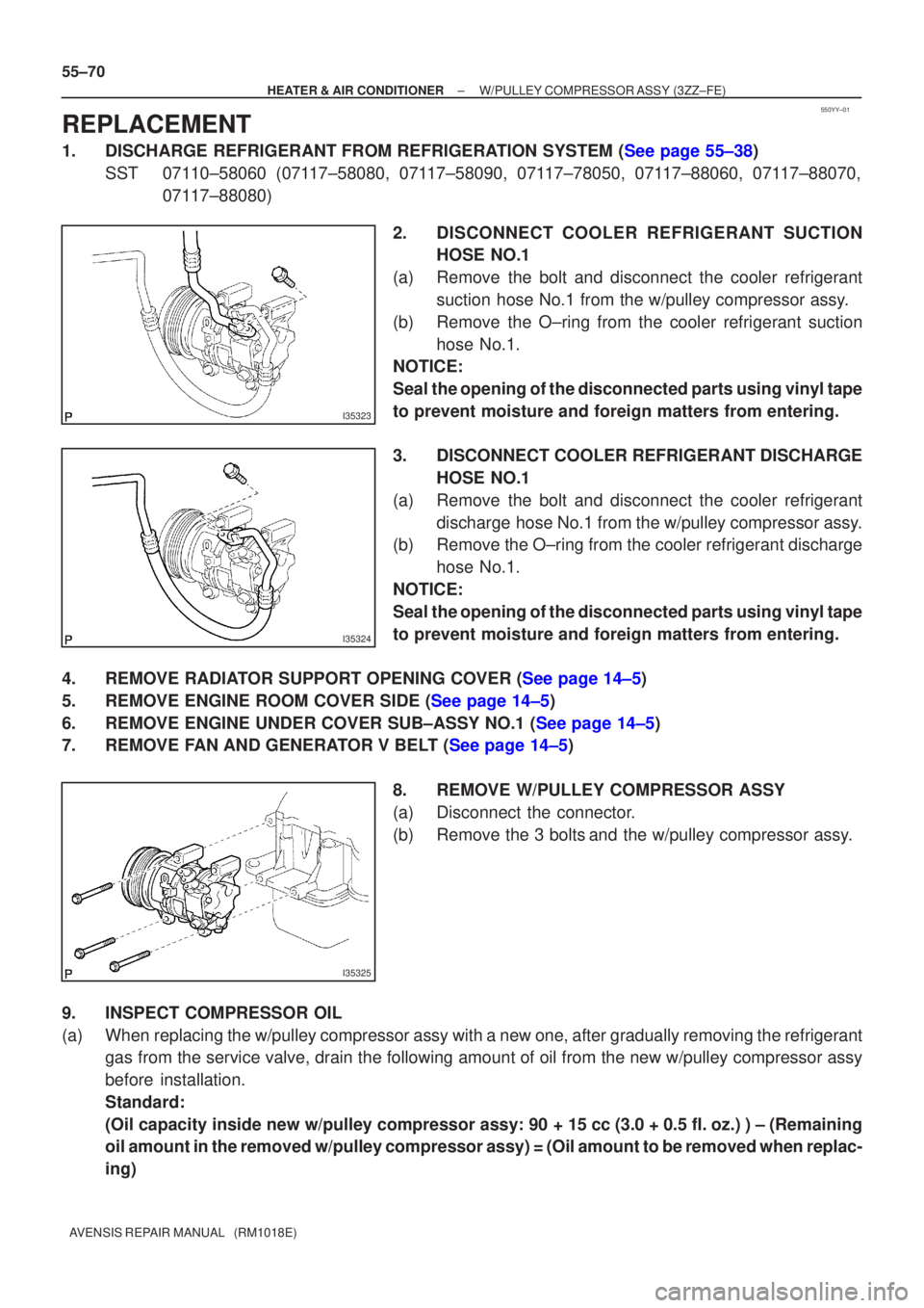 TOYOTA AVENSIS 2002  Repair Manual 550YY±01
I35323
I35324
I35325
55±70
±
HEATER & AIR CONDITIONER W/PULLEY COMPRESSOR ASSY (3ZZ±FE)
AVENSIS REPAIR MANUAL   (RM1018E)
REPLACEMENT
1.DISCHARGE REFRIGERANT FROM REFRIGERATION SYSTEM (Se