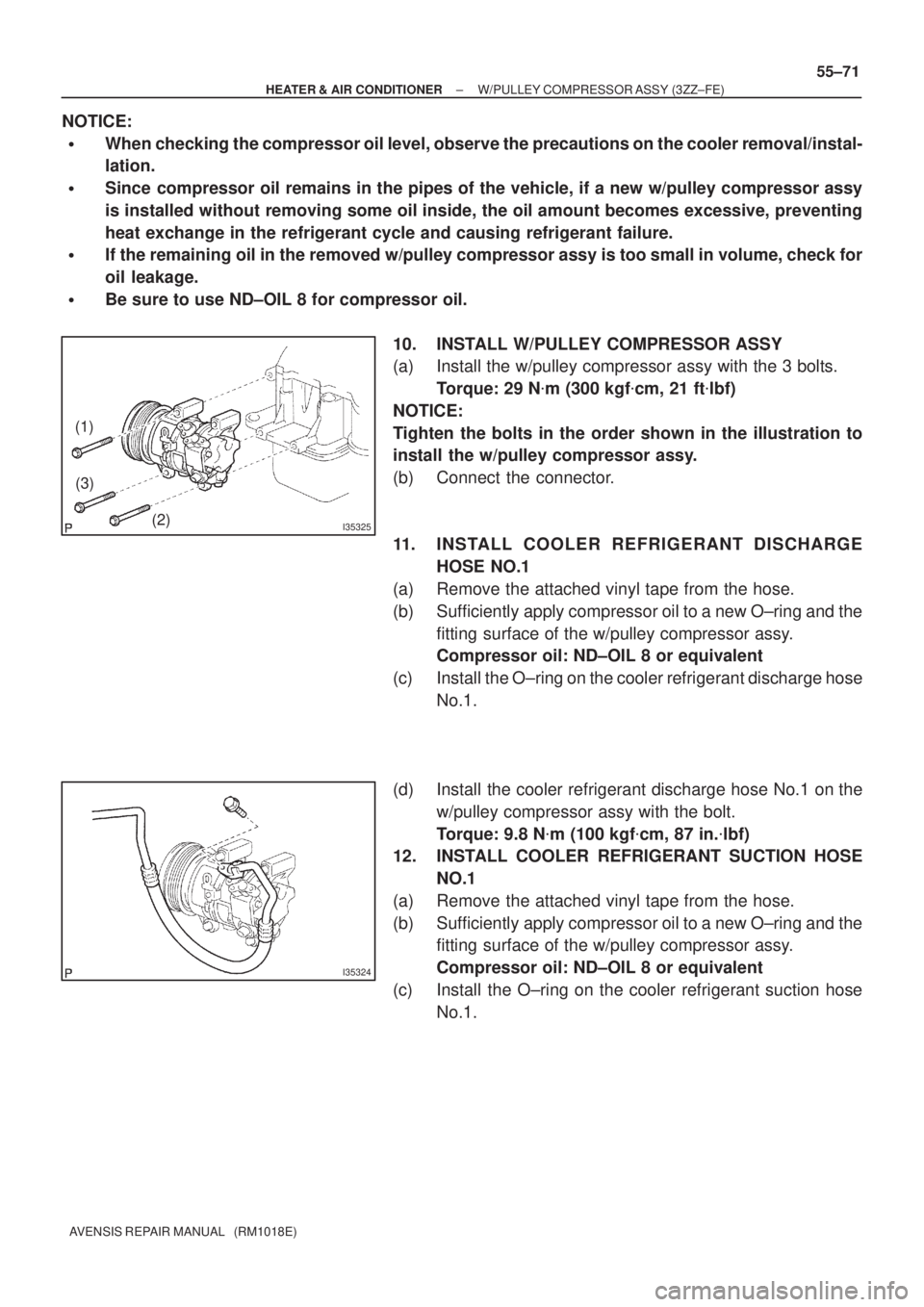TOYOTA AVENSIS 2002  Repair Manual I35325
(1)
(3)
(2)
I35324
± HEATER & AIR CONDITIONERW/PULLEY COMPRESSOR ASSY (3ZZ±FE)
55±71
AVENSIS REPAIR MANUAL   (RM1018E)
NOTICE:
When checking the compressor oil level, observe the precaution