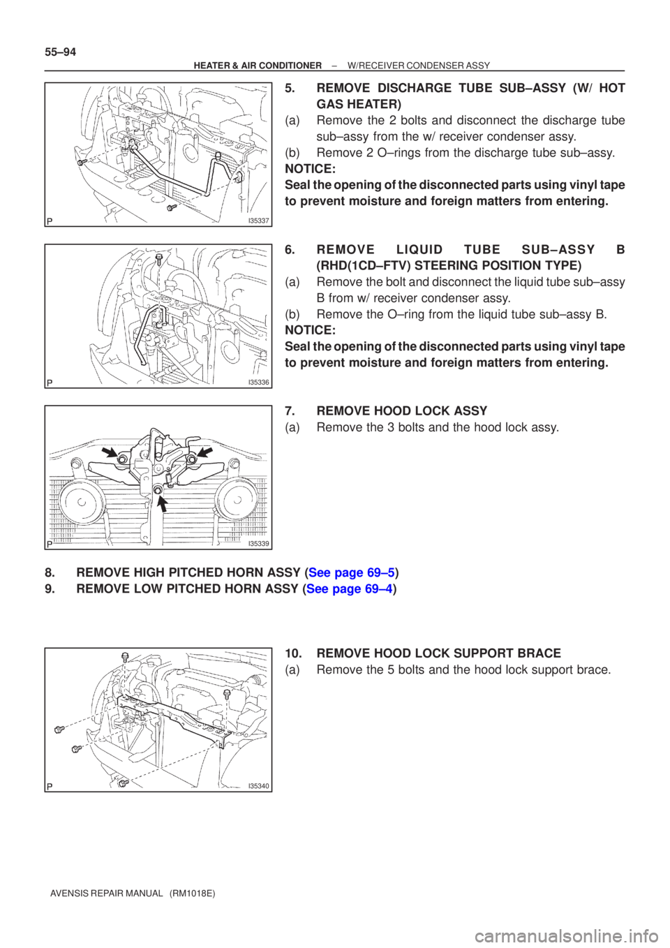 TOYOTA AVENSIS 2002  Repair Manual I35337
I35336
I35339
I35340
55±94
±
HEATER & AIR CONDITIONER W/RECEIVER CONDENSER ASSY
AVENSIS REPAIR MANUAL   (RM1018E)
5. REMOVE DISCHARGE TUBE SUB±ASSY (W/ HOT GAS HEATER)
(a) Remove the 2 bolts