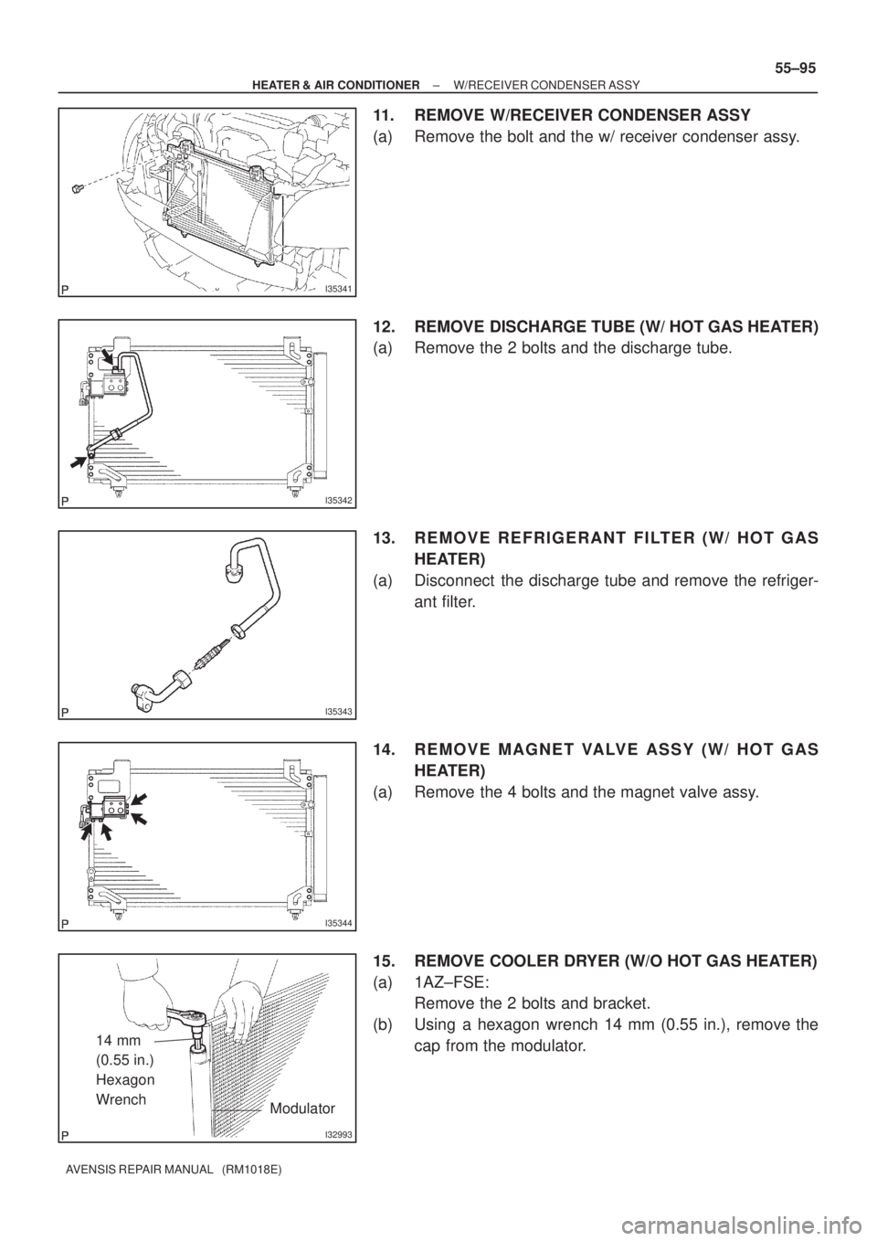 TOYOTA AVENSIS 2002  Repair Manual I35341
I35342
I35343
I35344
I32993
14 mm
(0.55 in.)
Hexagon
Wrench
Modulator
± HEATER & AIR CONDITIONERW/RECEIVER CONDENSER ASSY
55±95
AVENSIS REPAIR MANUAL   (RM1018E)
11. REMOVE W/RECEIVER CONDENS