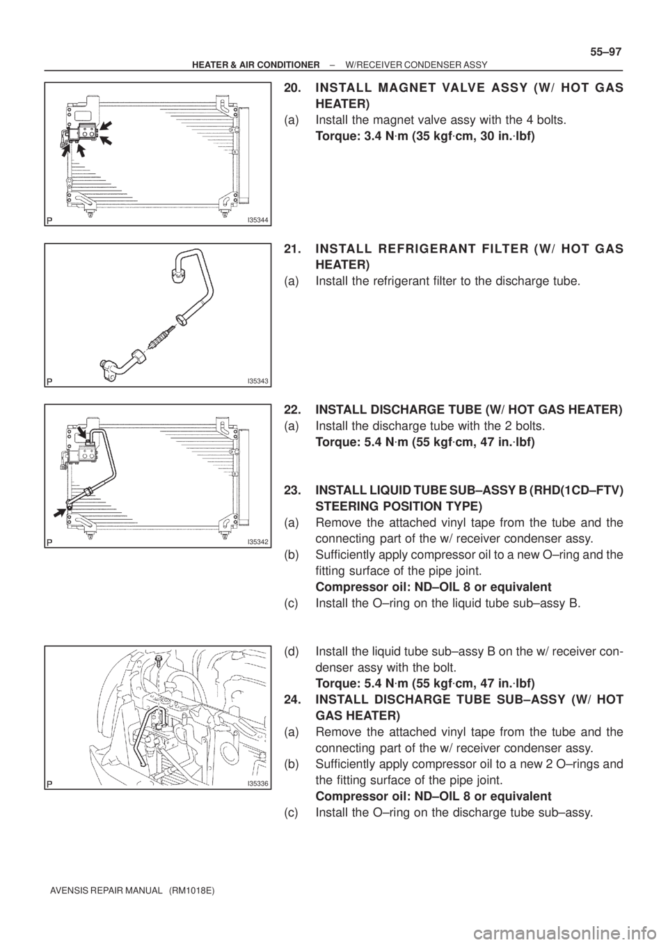 TOYOTA AVENSIS 2002  Repair Manual I35344
I35343
I35342
I35336
± HEATER & AIR CONDITIONERW/RECEIVER CONDENSER ASSY
55±97
AVENSIS REPAIR MANUAL   (RM1018E)
20. I N S TA L L M A G N E T VA LV E A S S Y ( W / H O T G A S
HEATER)
(a) Ins