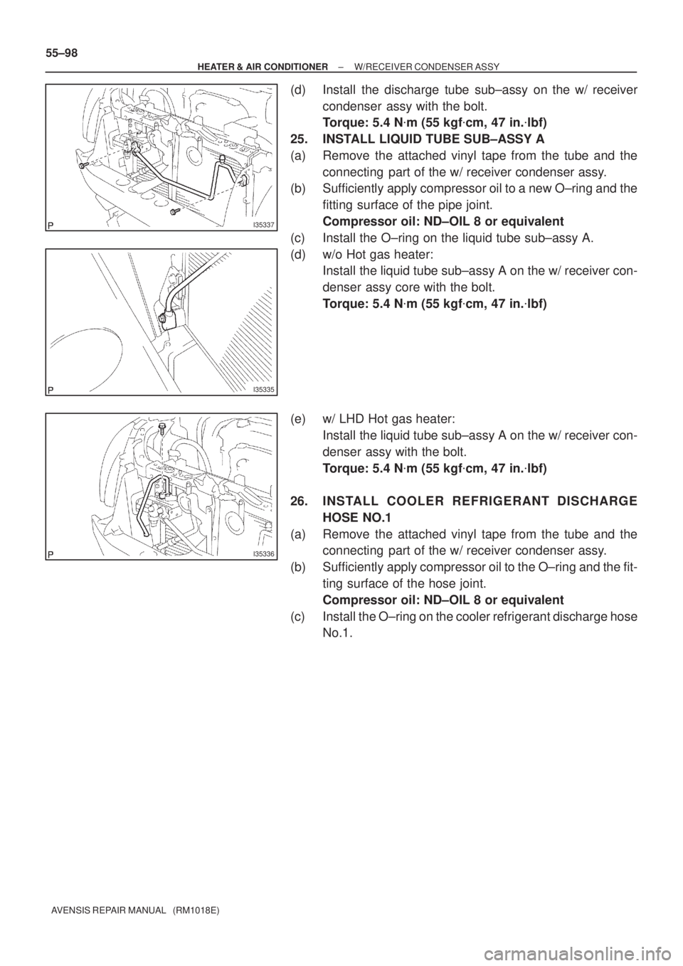 TOYOTA AVENSIS 2002  Repair Manual I35337
I35335
I35336
55±98
± HEATER & AIR CONDITIONERW/RECEIVER CONDENSER ASSY
AVENSIS REPAIR MANUAL   (RM1018E)
(d) Install the discharge tube sub±assy on the w/ receiver
condenser  assy with the 
