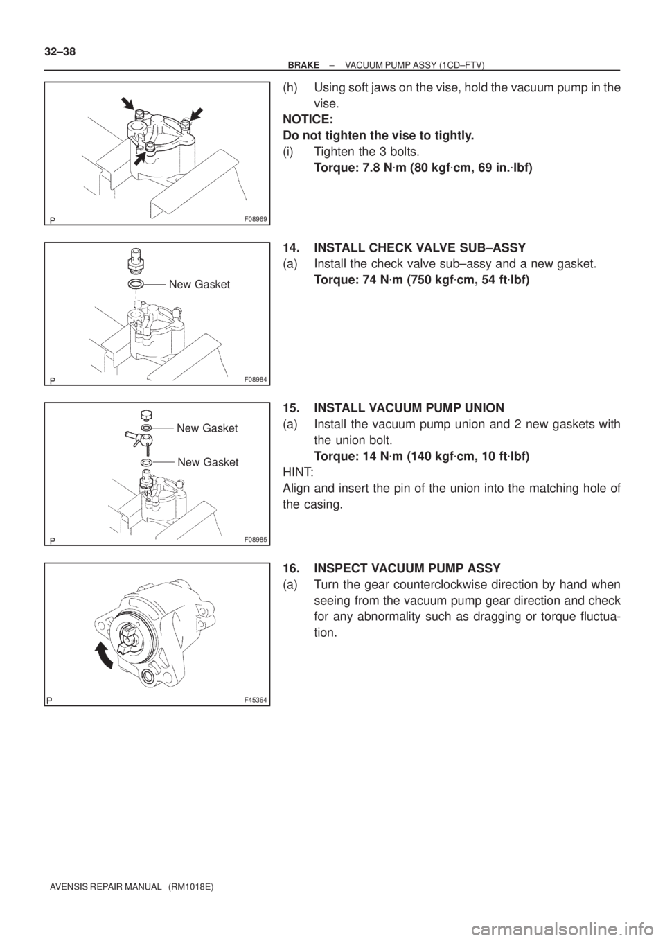 TOYOTA AVENSIS 2002 Owners Manual F08969
F08984
New Gasket
F08985
New Gasket
New Gasket
F45364
32±38
± BRAKEVACUUM PUMP ASSY (1CD±FTV)
AVENSIS REPAIR MANUAL   (RM1018E)
(h) Using soft jaws on the vise, hold the vacuum pump in the
v