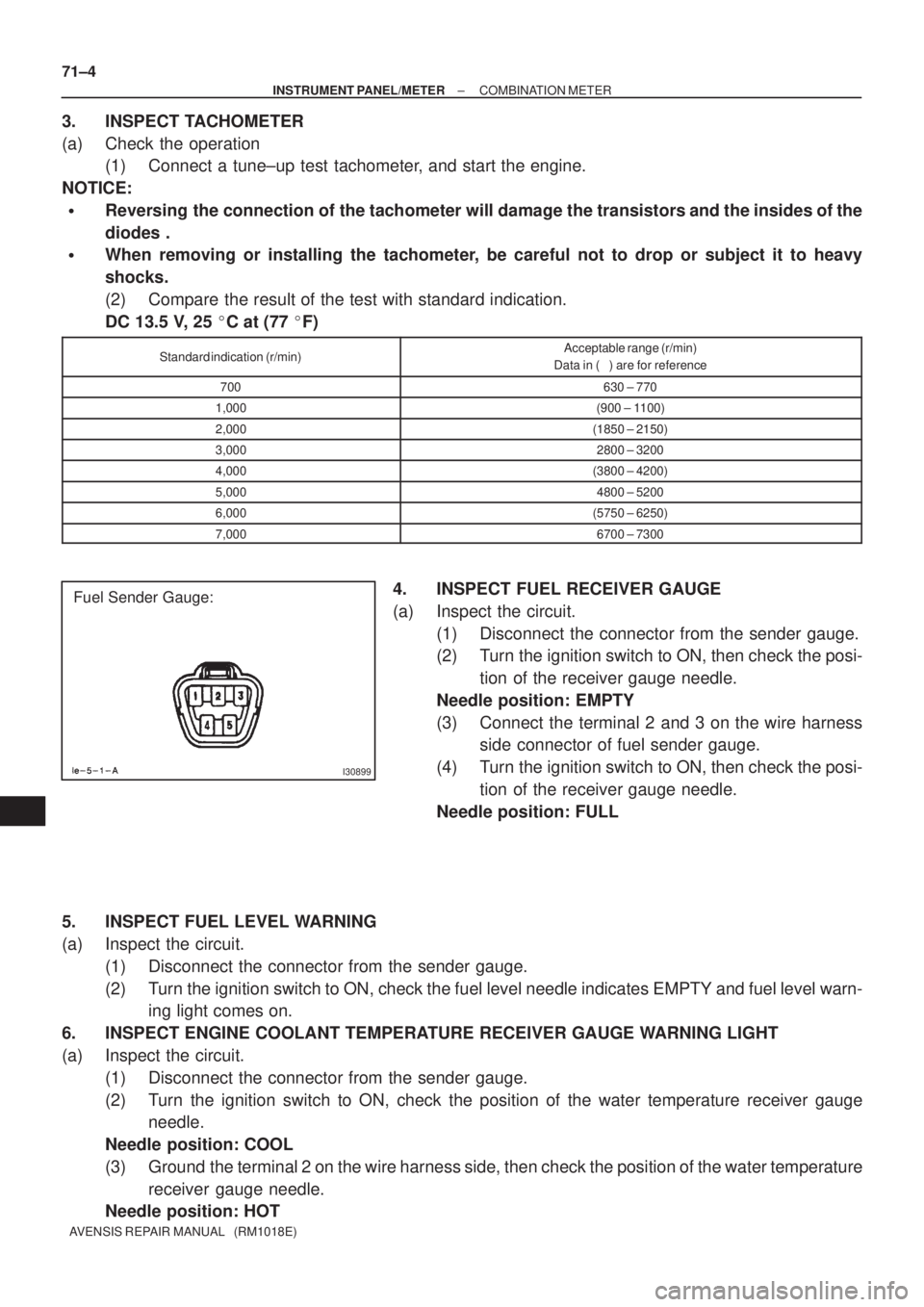 TOYOTA AVENSIS 2002  Repair Manual I30899
Fuel Sender Gauge: 71±4
± INSTRUMENT PANEL/METERCOMBINATION METER
AVENSIS REPAIR MANUAL   (RM1018E)
3. INSPECT TACHOMETER
(a) Check the operation
(1) Connect a tune±up test tachometer, and s