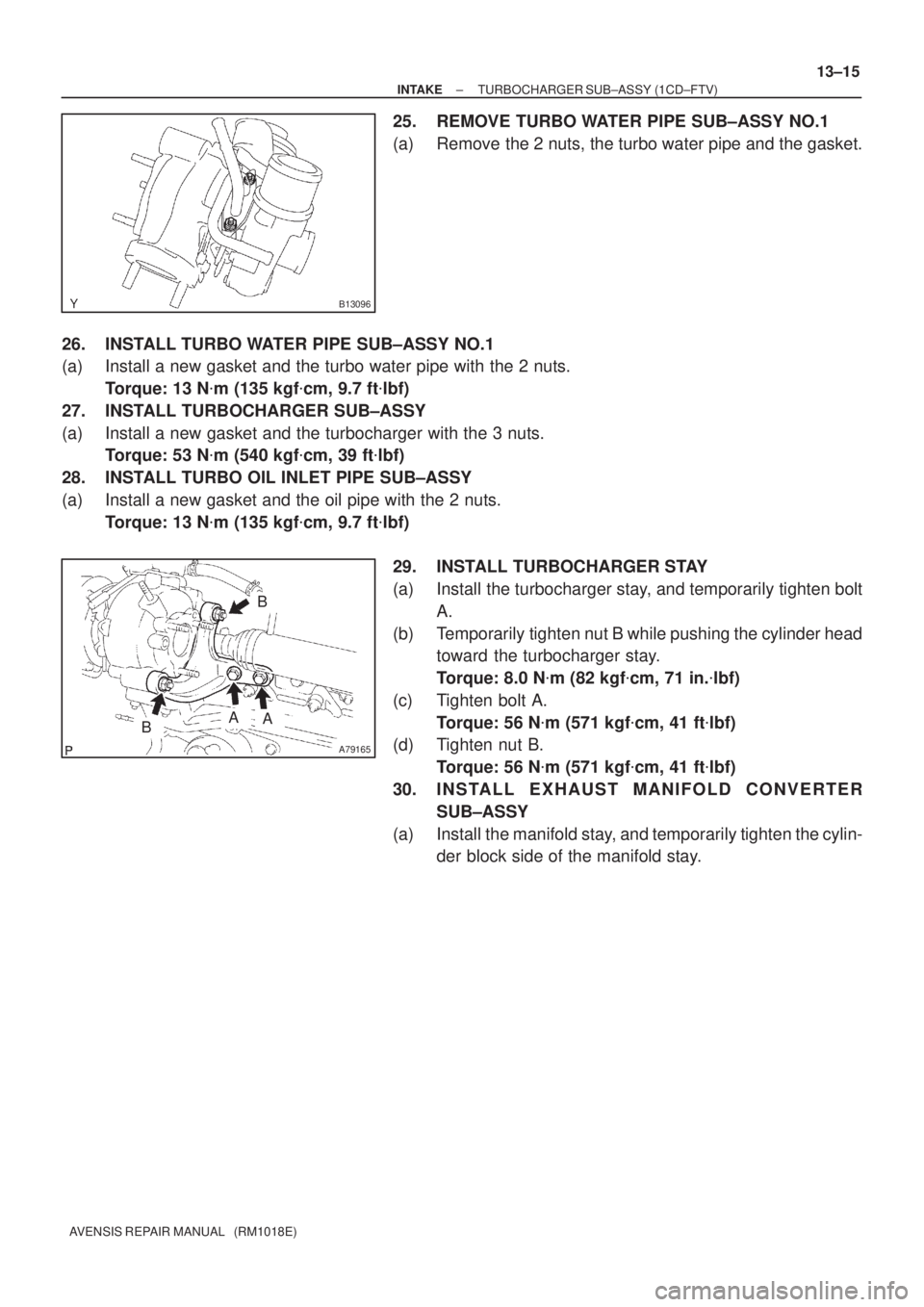 TOYOTA AVENSIS 2002  Repair Manual B13096
A79165
B
BAA
± INTAKETURBOCHARGER SUB±ASSY (1CD±FTV)
13±15
AVENSIS REPAIR MANUAL   (RM1018E)
25. REMOVE TURBO WATER PIPE SUB±ASSY NO.1
(a) Remove the 2 nuts, the turbo water pipe and the g