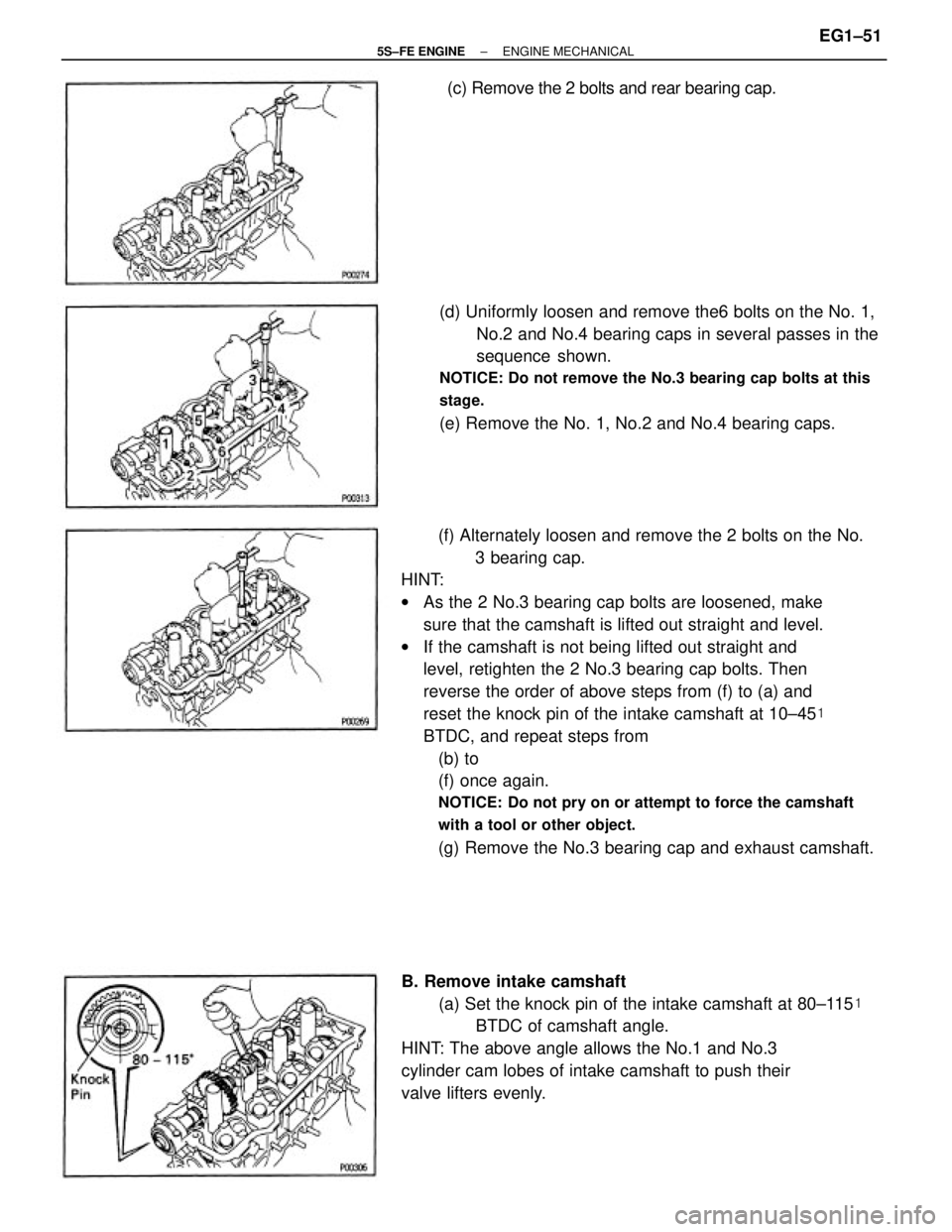 TOYOTA CAMRY 2000  Service Repair Manual (f) Alternately loosen and remove the 2 bolts on the No.
3 bearing cap.
HINT:
wAs the 2 No.3 bearing cap bolts are loosened, make
sure that the camshaft is lifted out straight and level.
wIf the camsh