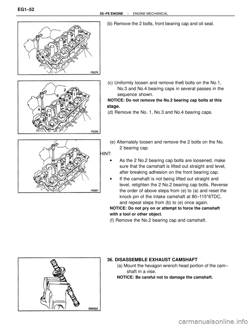 TOYOTA CAMRY 2000  Service Repair Manual (e) Alternately loosen and remove the 2 bolts on the No.
2 bearing cap.
HINT:
wAs the 2 No.2 bearing cap bolts are loosened, make
sure that the camshaft is lifted out straight and level,
after breakin