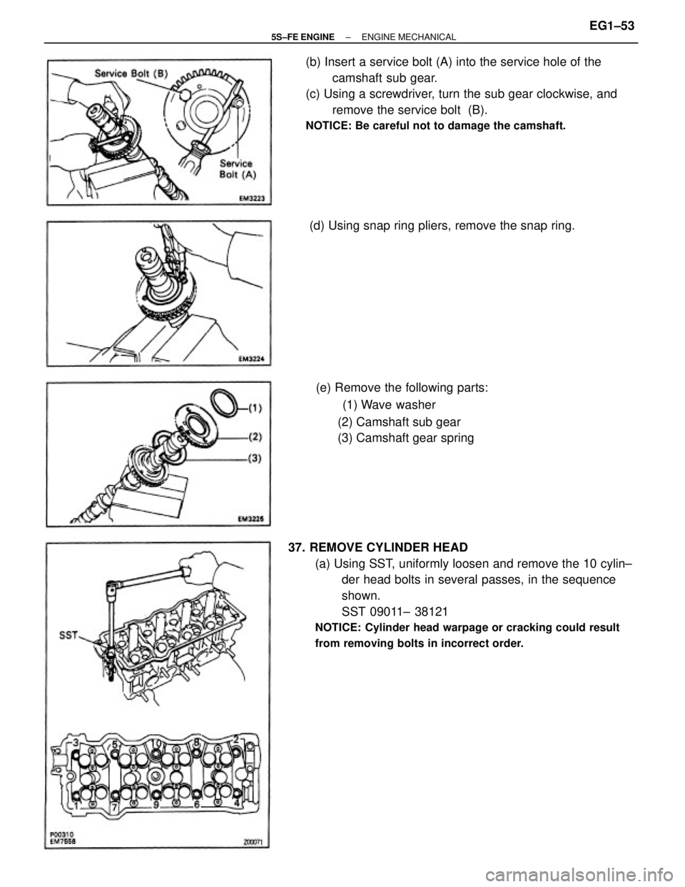 TOYOTA CAMRY 2000  Service Repair Manual 37. REMOVE CYLINDER HEAD
(a) Using SST, uniformly loosen and remove the 10 cylin±
der head bolts in several passes, in the sequence
shown.
SST 09011± 38121
NOTICE: Cylinder head warpage or cracking 