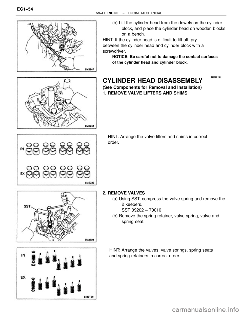 TOYOTA CAMRY 2000  Service Repair Manual (b) Lift the cylinder head from the dowels on the cylinder
block, and place the cylinder head on wooden blocks
on a bench.
HINT: If the cylinder head is difficult to lift off, pry
between the cylinder