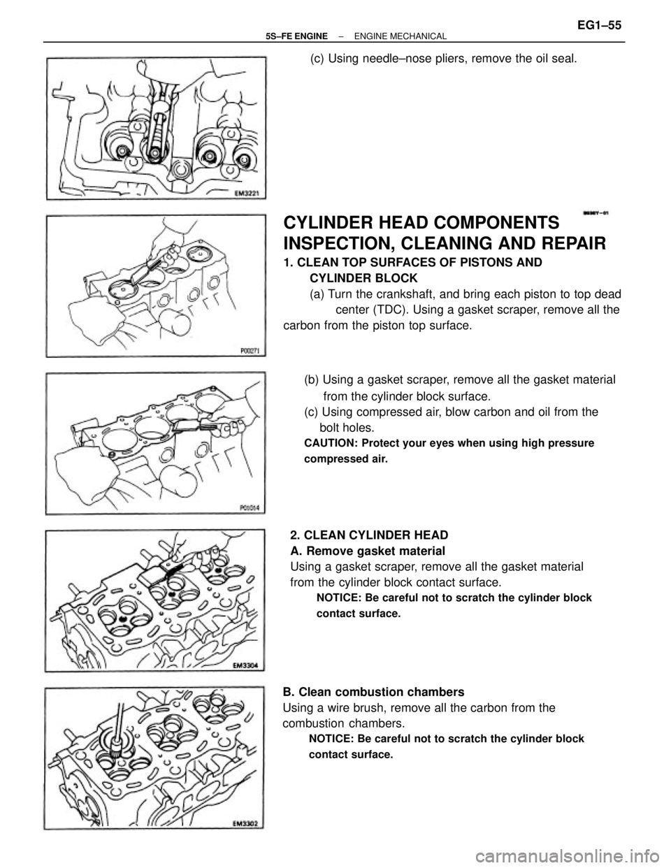 TOYOTA CAMRY 2000  Service Repair Manual CYLINDER HEAD COMPONENTS
INSPECTION, CLEANING AND REPAIR
1. CLEAN TOP SURFACES OF PISTONS AND
CYLINDER BLOCK
(a) Turn the crankshaft, and bring each piston to top dead
center (TDC). Using a gasket scr