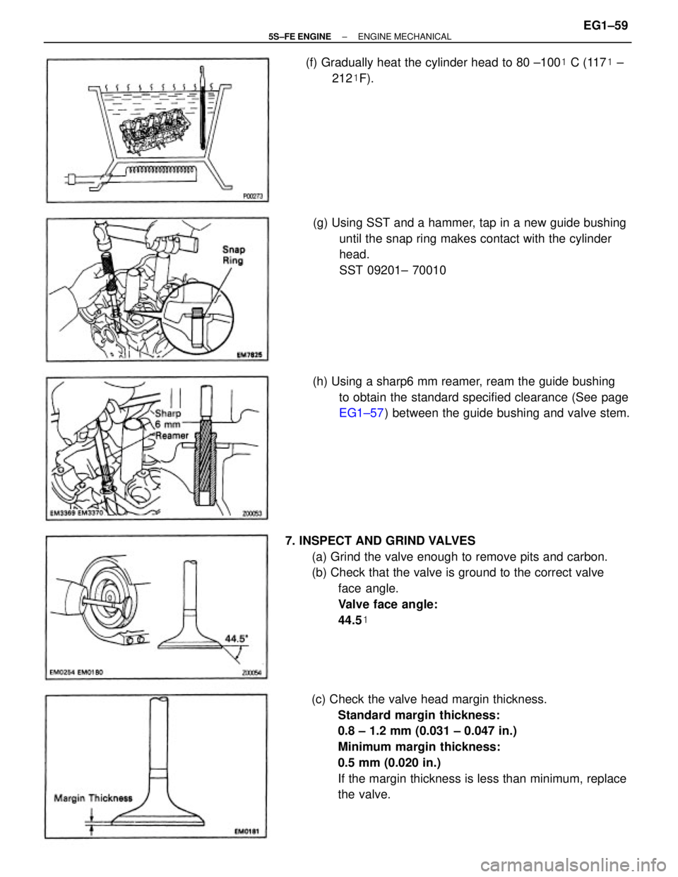 TOYOTA CAMRY 2000  Service Repair Manual (c) Check the valve head margin thickness.
Standard margin thickness:
0.8 ± 1.2 mm (0.031 ± 0.047 in.)
Minimum margin thickness:
0.5 mm (0.020 in.)
If the margin thickness is less than minimum, repl