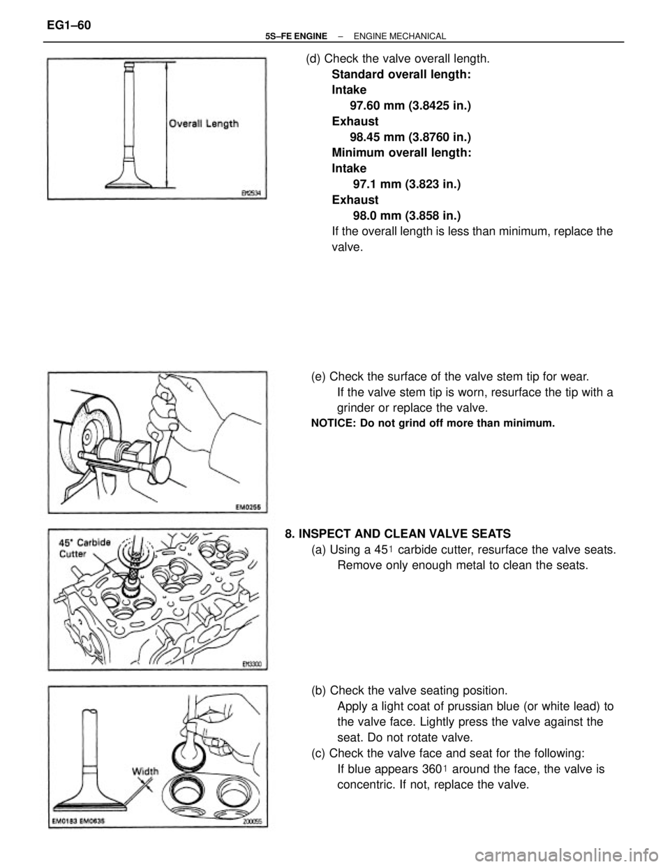 TOYOTA CAMRY 2000  Service Repair Manual (d) Check the valve overall length.
Standard overall length:
Intake
     97.60 mm (3.8425 in.)
Exhaust
     98.45 mm (3.8760 in.)
Minimum overall length:
Intake
      97.1 mm (3.823 in.)
Exhaust
     
