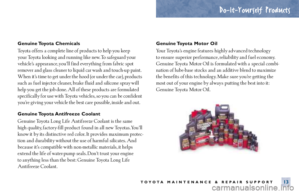 TOYOTA CAMRY 2000  Service Repair Manual Genuine Toyota  Chemicals
Toyota offers a complete line of products to help you keep 
your Toyota looking  and running like new. To  safeguard your
vehicle’s appearance, you’ ll find everything fr