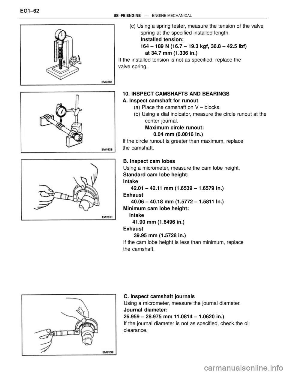 TOYOTA CAMRY 2000  Service Repair Manual B. Inspect cam lobes
Using a micrometer, measure the cam lobe height.
Standard cam lobe height:
Intake
     42.01 ± 42.11 mm (1.6539 ± 1.6579 in.)
Exhaust
     40.06 ± 40.18 mm (1.5772 ± 1.5811 In