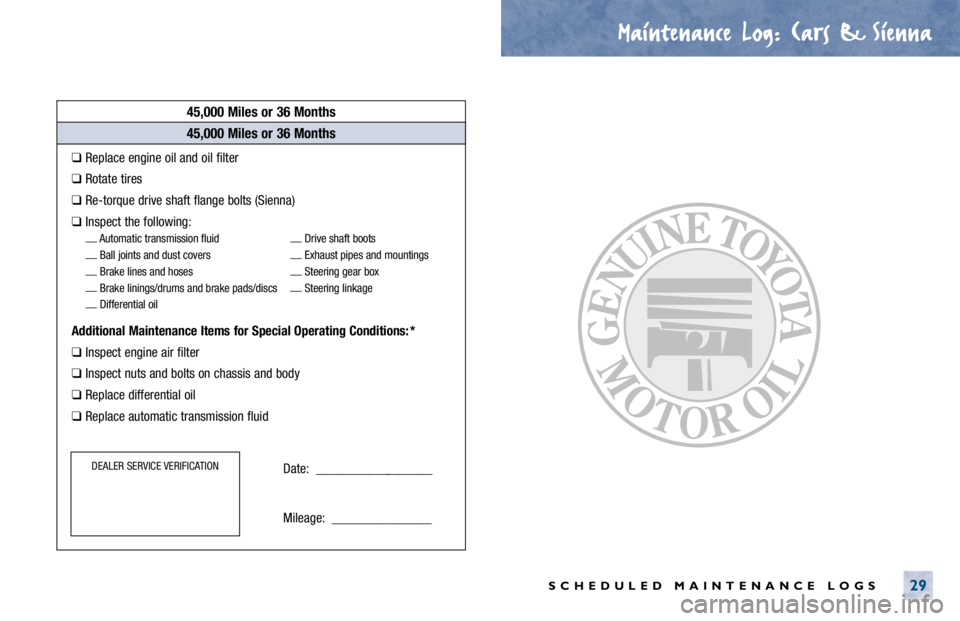 TOYOTA CAMRY 2000  Service User Guide Maintenance Log.
. Cars & Sienna
SCHEDULED MAINTENANCE LOGS29
45,000 Miles or 36 Months
❑Replace engine oil and oil filter
❑Rotate tires
❑Re-torque drive shaft flange bolts (Sienna)
❑Inspect t