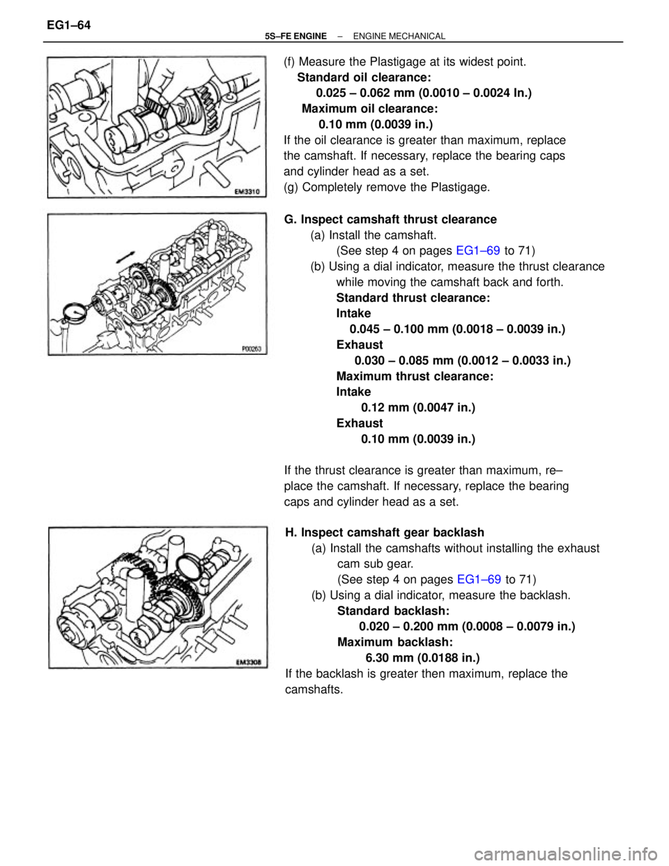 TOYOTA CAMRY 2000  Service Repair Manual G. Inspect camshaft thrust clearance
(a) Install the camshaft.
(See step 4 on pages EG1±69 to 71)
(b) Using a dial indicator, measure the thrust clearance
while moving the camshaft back and forth.
St