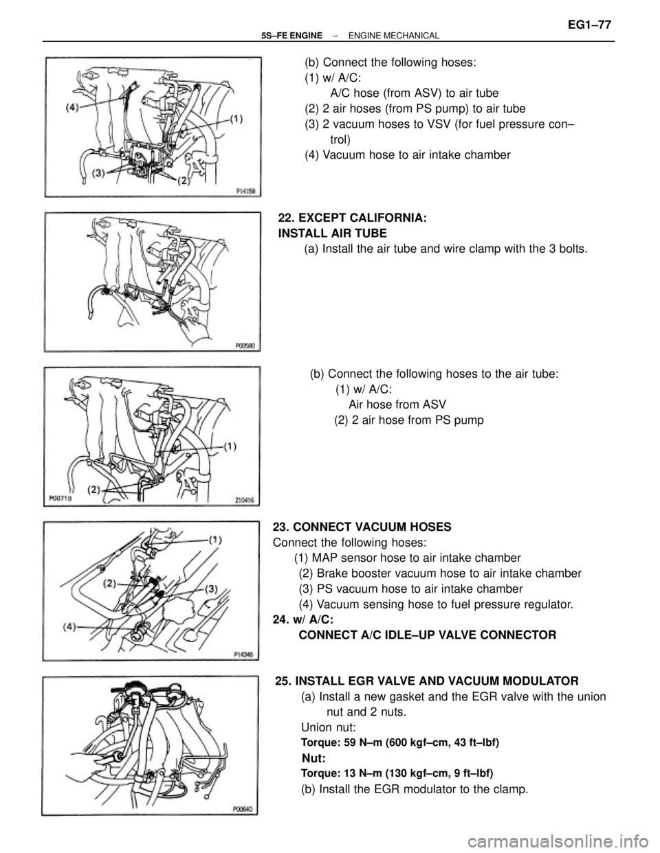 TOYOTA CAMRY 2000  Service Repair Manual 25. INSTALL EGR VALVE AND VACUUM MODULATOR
(a) Install a new gasket and the EGR valve with the union
nut and 2 nuts.
Union nut:
Torque: 59 N±m (600 kgf±cm, 43 ft±lbf)
        Nut:
Torque: 13 N±m (
