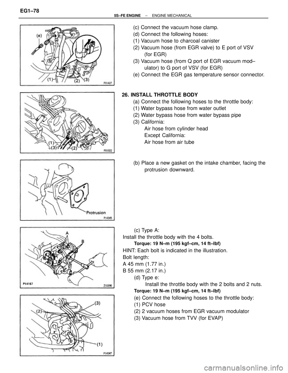 TOYOTA CAMRY 2000  Service Repair Manual (c) Type A:
Install the throttle body with the 4 bolts.
Torque: 19 N±m (195 kgf±cm, 14 ft±lbf)
HINT: Each bolt is indicated in the illustration.
Bolt length:
A 45 mm (1.77 in.)
B 55 mm (2.17 in.)
(