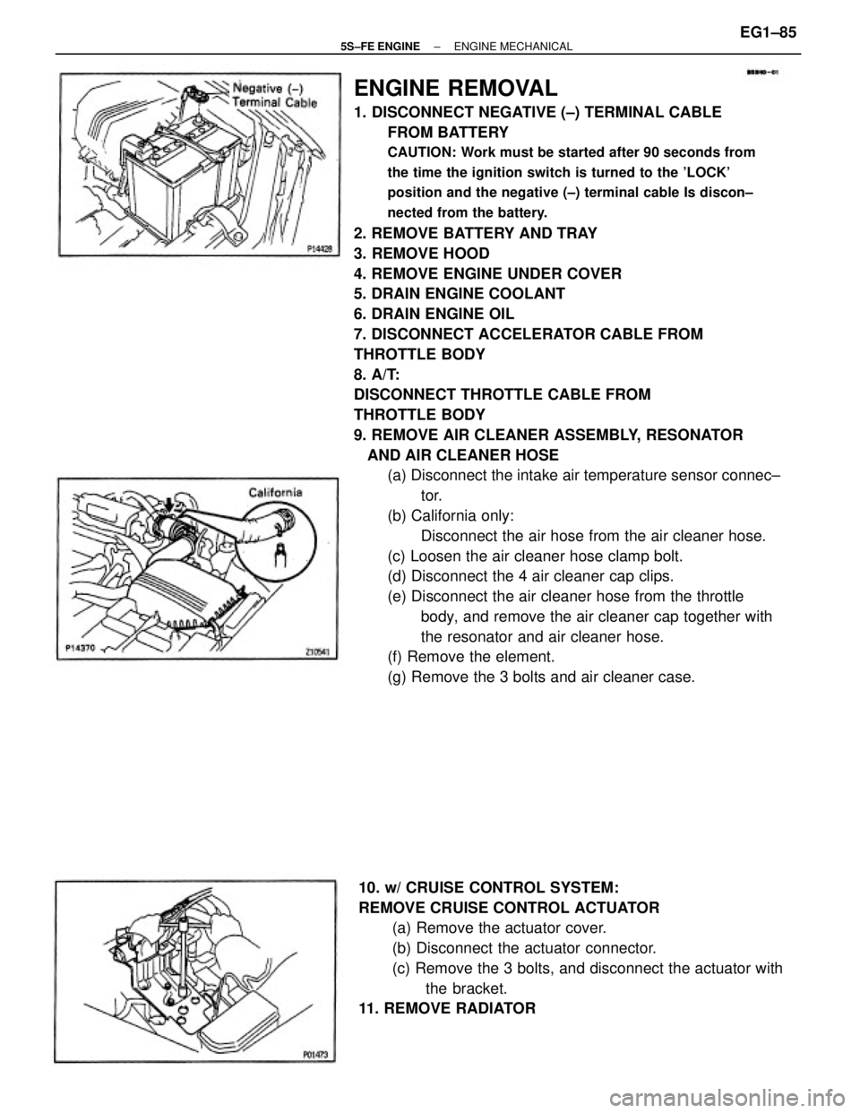 TOYOTA CAMRY 2000 Service Repair Manual ENGINE REMOVAL
1. DISCONNECT NEGATIVE (±) TERMINAL CABLE
FROM BATTERY
CAUTION: Work must be started after 90 seconds from
the time the ignition switch is turned to the LOCK
position and the negativ TOYOTA CAMRY 2000 Service Repair Manual ENGINE REMOVAL
1. DISCONNECT NEGATIVE (±) TERMINAL CABLE
FROM BATTERY
CAUTION: Work must be started after 90 seconds from
the time the ignition switch is turned to the LOCK
position and the negativ