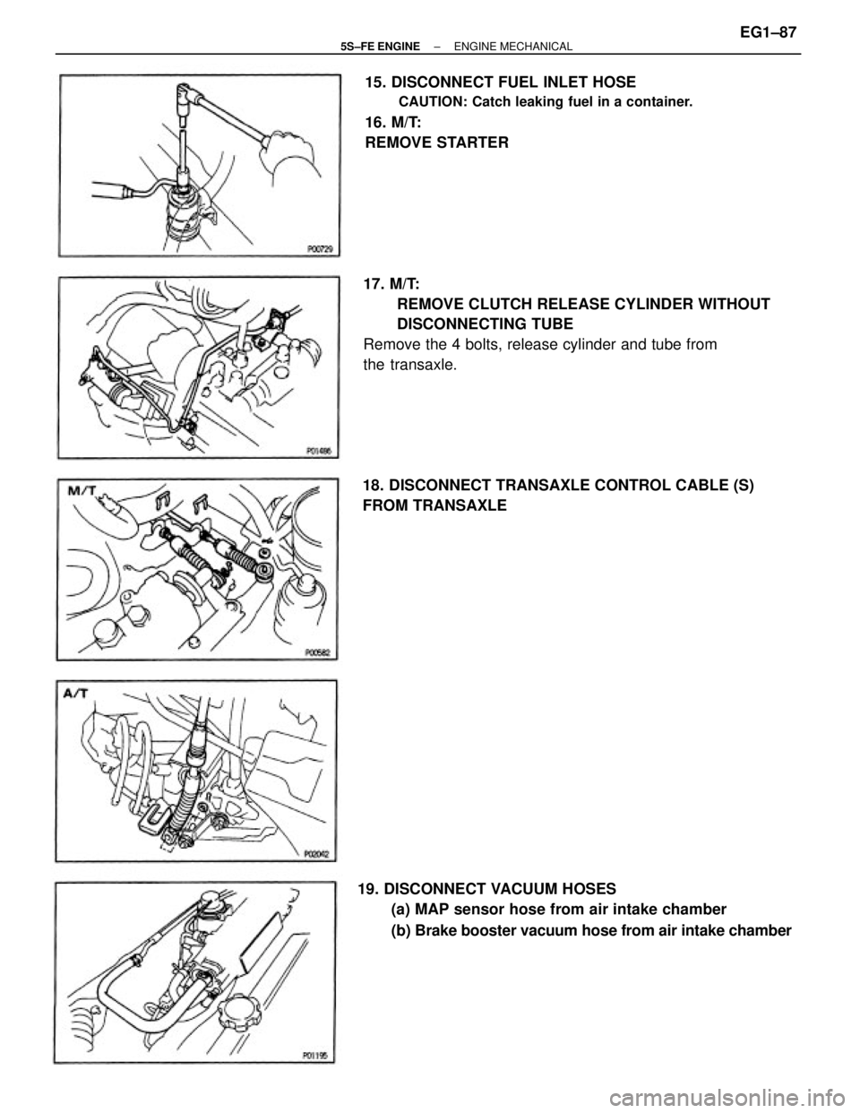 TOYOTA CAMRY 2000  Service Repair Manual 17. M/T:
REMOVE CLUTCH RELEASE CYLINDER WITHOUT
DISCONNECTING TUBE
Remove the 4 bolts, release cylinder and tube from
the transaxle.15. DISCONNECT FUEL INLET HOSE
CAUTION: Catch leaking fuel in a cont