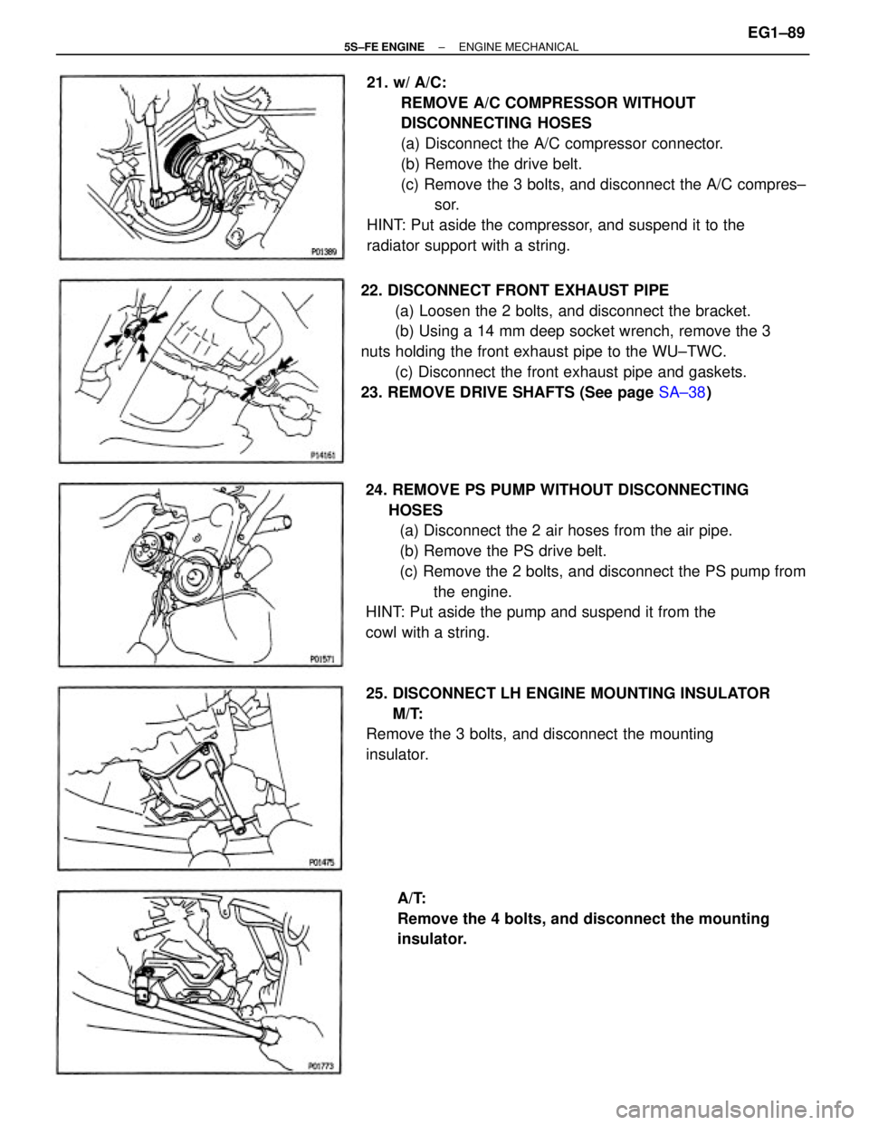TOYOTA CAMRY 2000 Service Repair Manual 21. w/ A/C:
REMOVE A/C COMPRESSOR WITHOUT
DISCONNECTING HOSES
(a) Disconnect the A/C compressor connector.
(b) Remove the drive belt.
(c) Remove the 3 bolts, and disconnect the A/C compres±
sor.
HINT TOYOTA CAMRY 2000 Service Repair Manual 21. w/ A/C:
REMOVE A/C COMPRESSOR WITHOUT
DISCONNECTING HOSES
(a) Disconnect the A/C compressor connector.
(b) Remove the drive belt.
(c) Remove the 3 bolts, and disconnect the A/C compres±
sor.
HINT