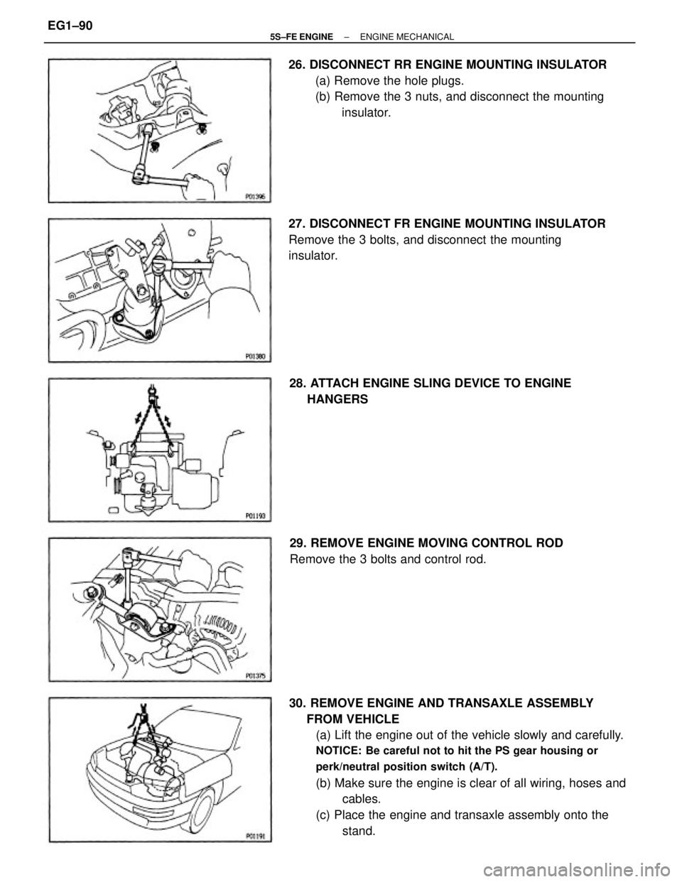 TOYOTA CAMRY 2000  Service Repair Manual 30. REMOVE ENGINE AND TRANSAXLE ASSEMBLY
     FROM VEHICLE
(a) Lift the engine out of the vehicle slowly and carefully.
NOTICE: Be careful not to hit the PS gear housing or
perk/neutral position switc