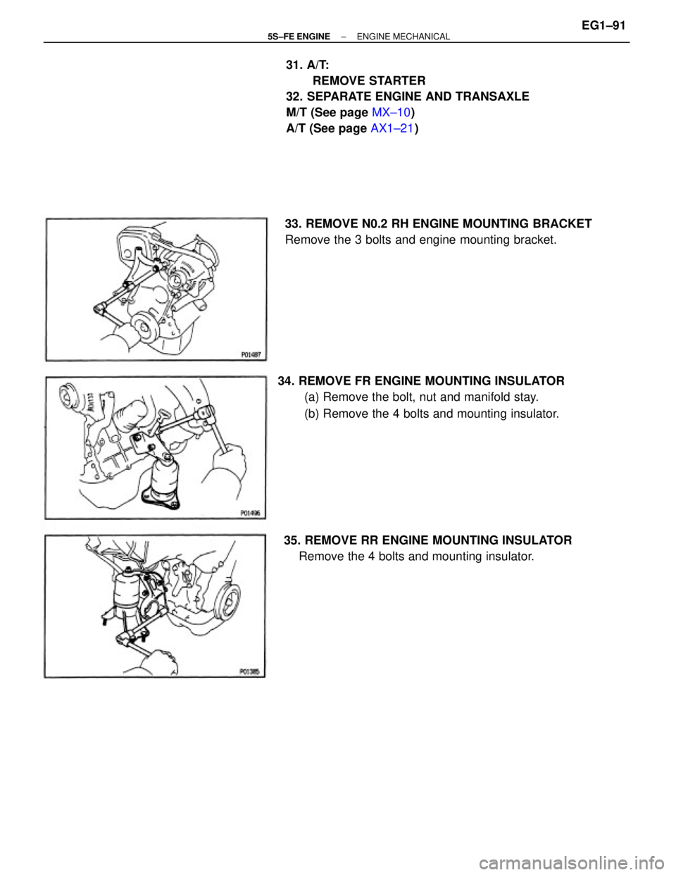 TOYOTA CAMRY 2000  Service Repair Manual 31. A/T:
REMOVE STARTER
32. SEPARATE ENGINE AND TRANSAXLE
M/T (See page MX±10)
A/T (See page AX1±21)
34. REMOVE FR ENGINE MOUNTING INSULATOR
(a) Remove the bolt, nut and manifold stay.
(b) Remove th