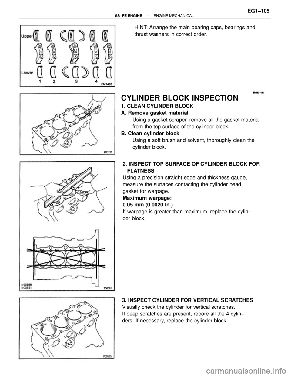 TOYOTA CAMRY 2000 Service Repair Manual CYLINDER BLOCK INSPECTION
1. CLEAN CYLINDER BLOCK
A. Remove gasket material
Using a gasket scraper, remove all the gasket material
from the top surface of the cylinder block.
B. Clean cylinder block
U TOYOTA CAMRY 2000 Service Repair Manual CYLINDER BLOCK INSPECTION
1. CLEAN CYLINDER BLOCK
A. Remove gasket material
Using a gasket scraper, remove all the gasket material
from the top surface of the cylinder block.
B. Clean cylinder block
U