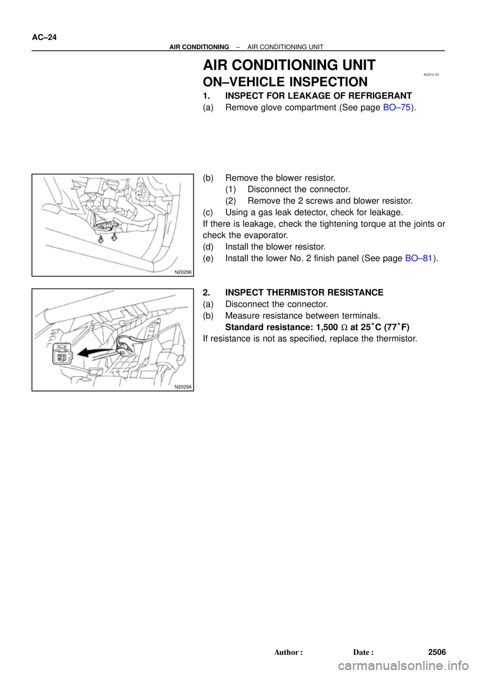 TOYOTA CAMRY 2000  Service Repair Manual AC21U±01
N20296
N20294
AC±24
± AIR CONDITIONINGAIR CONDITIONING UNIT
2506 Author: Date:
AIR CONDITIONING UNIT
ON±VEHICLE INSPECTION
1. INSPECT FOR LEAKAGE OF REFRIGERANT
(a) Remove glove compart