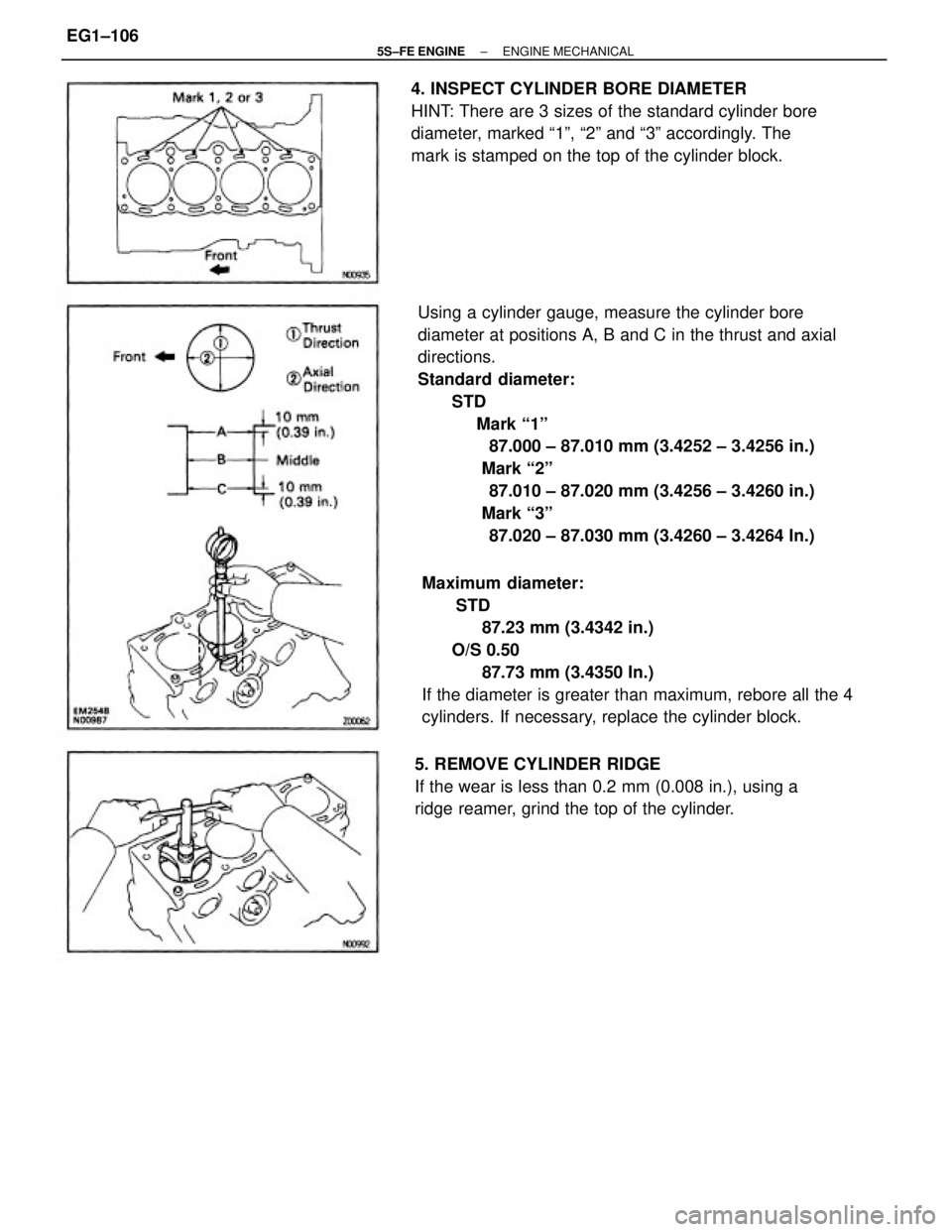 TOYOTA CAMRY 2000 Service Repair Manual Using a cylinder gauge, measure the cylinder bore
diameter at positions A, B and C in the thrust and axial
directions.
Standard diameter:
STD
Mark ª1º
87.000 ± 87.0 TOYOTA CAMRY 2000 Service Repair Manual Using a cylinder gauge, measure the cylinder bore
diameter at positions A, B and C in the thrust and axial
directions.
Standard diameter:
STD
Mark ª1º
87.000 ± 87.0