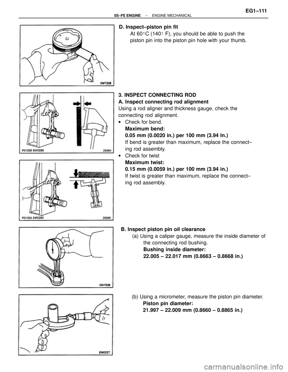 TOYOTA CAMRY 2000  Service Repair Manual 3. INSPECT CONNECTING ROD
A. Inspect connecting rod alignment
Using a rod aligner and thickness gauge, check the
connecting rod alignment.
wCheck for bend.
Maximum bend:
0.05 mm (0.0020 in.) per 100 m